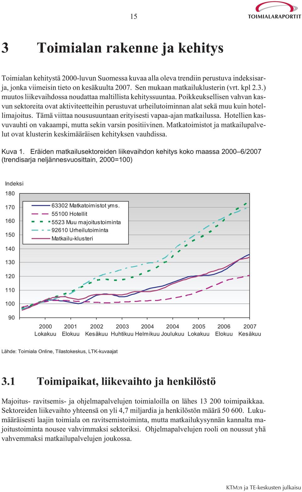 Tämä viittaa noususuuntaan erityisesti vapaa-ajan matkailussa. Hotellien kasvuvauhti on vakaampi, mutta sekin varsin positiivinen.