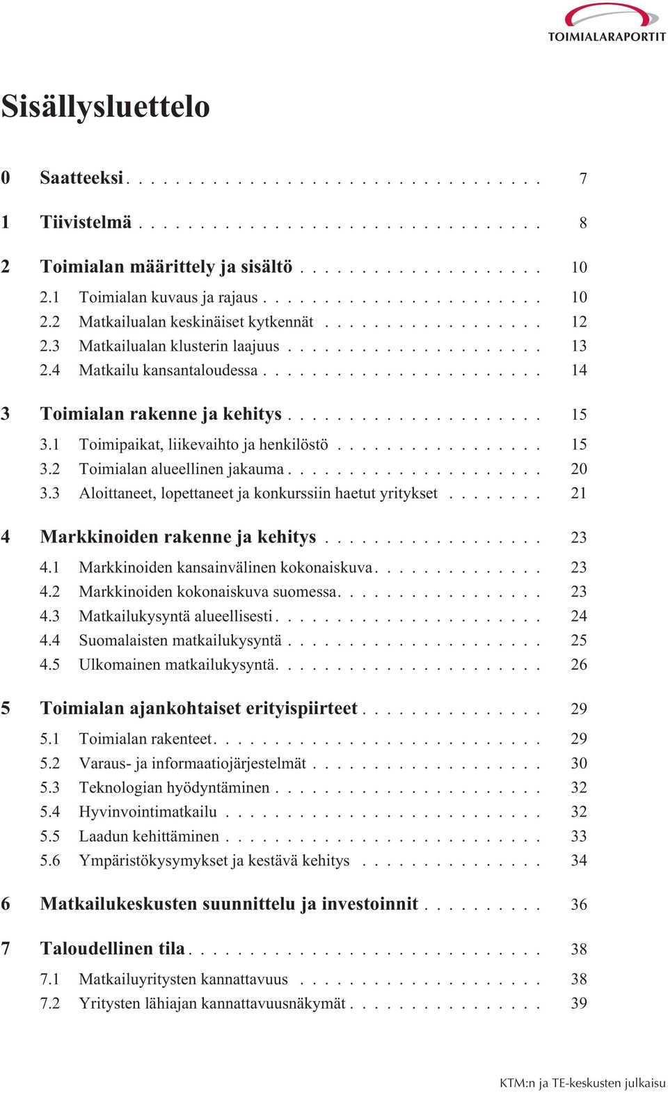 .. 20 3.3 Aloittaneet, lopettaneet ja konkurssiin haetut yritykset... 21 4 Markkinoiden rakenne ja kehitys... 23 4.1 Markkinoiden kansainvälinen kokonaiskuva... 23 4.2 Markkinoiden kokonaiskuva suomessa.