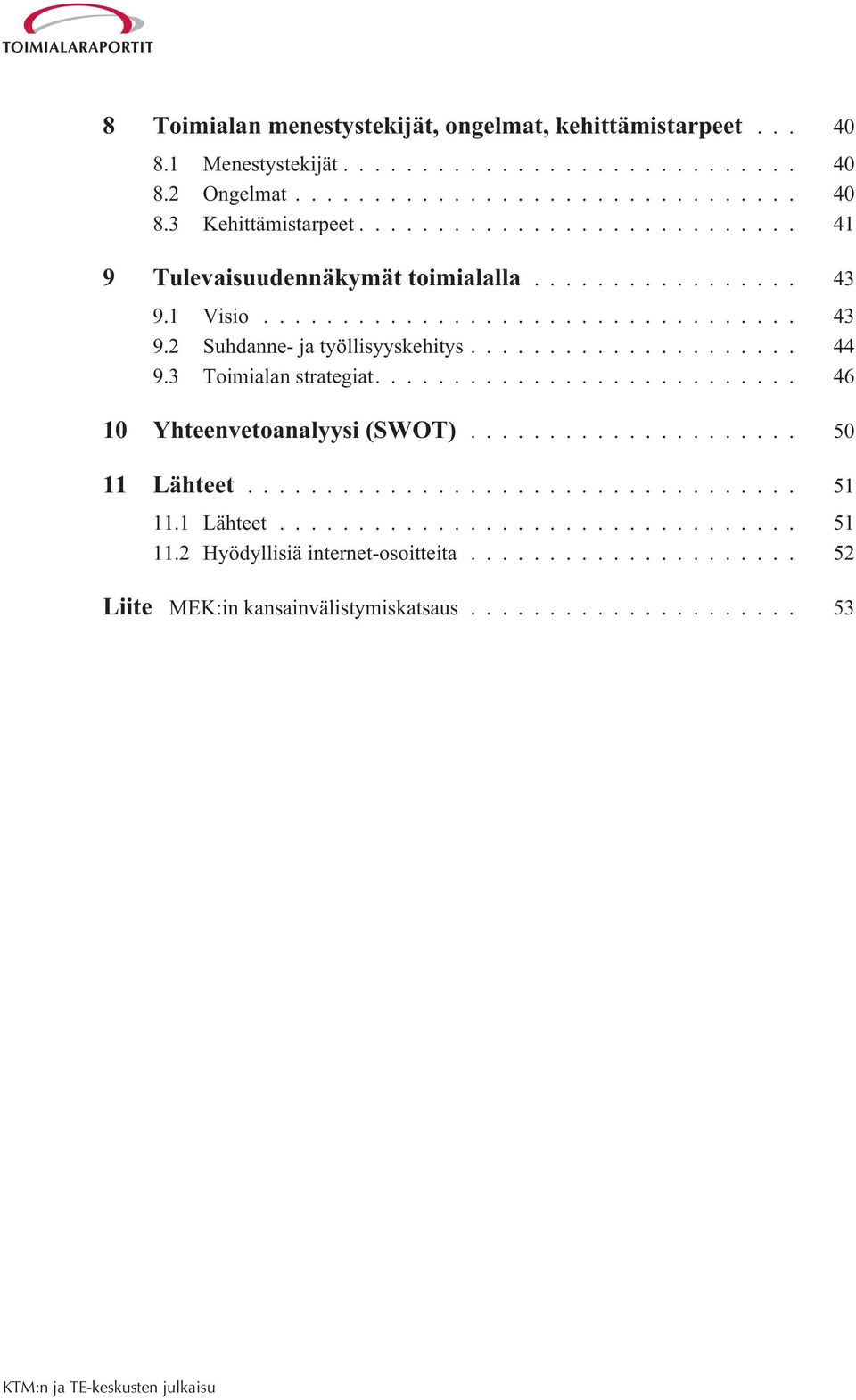 1 Visio... 43 9.2 Suhdanne- ja työllisyyskehitys... 44 9.3 Toimialan strategiat.