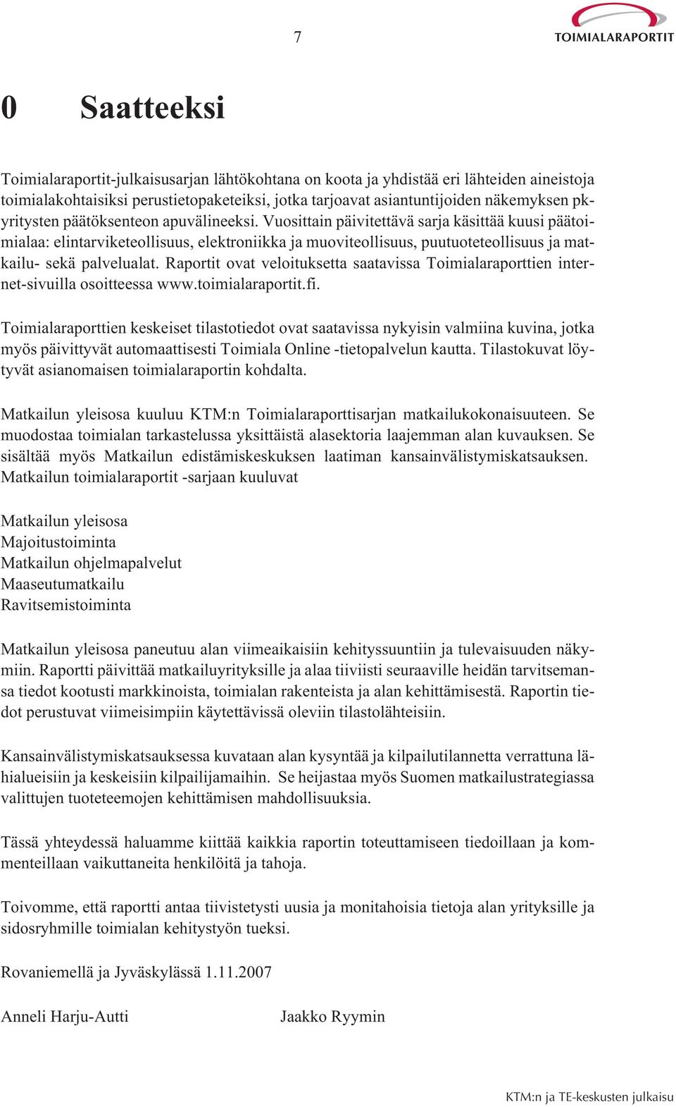 Vuosittain päivitettävä sarja käsittää kuusi päätoimialaa: elintarviketeollisuus, elektroniikka ja muoviteollisuus, puutuoteteollisuus ja matkailu- sekä palvelualat.