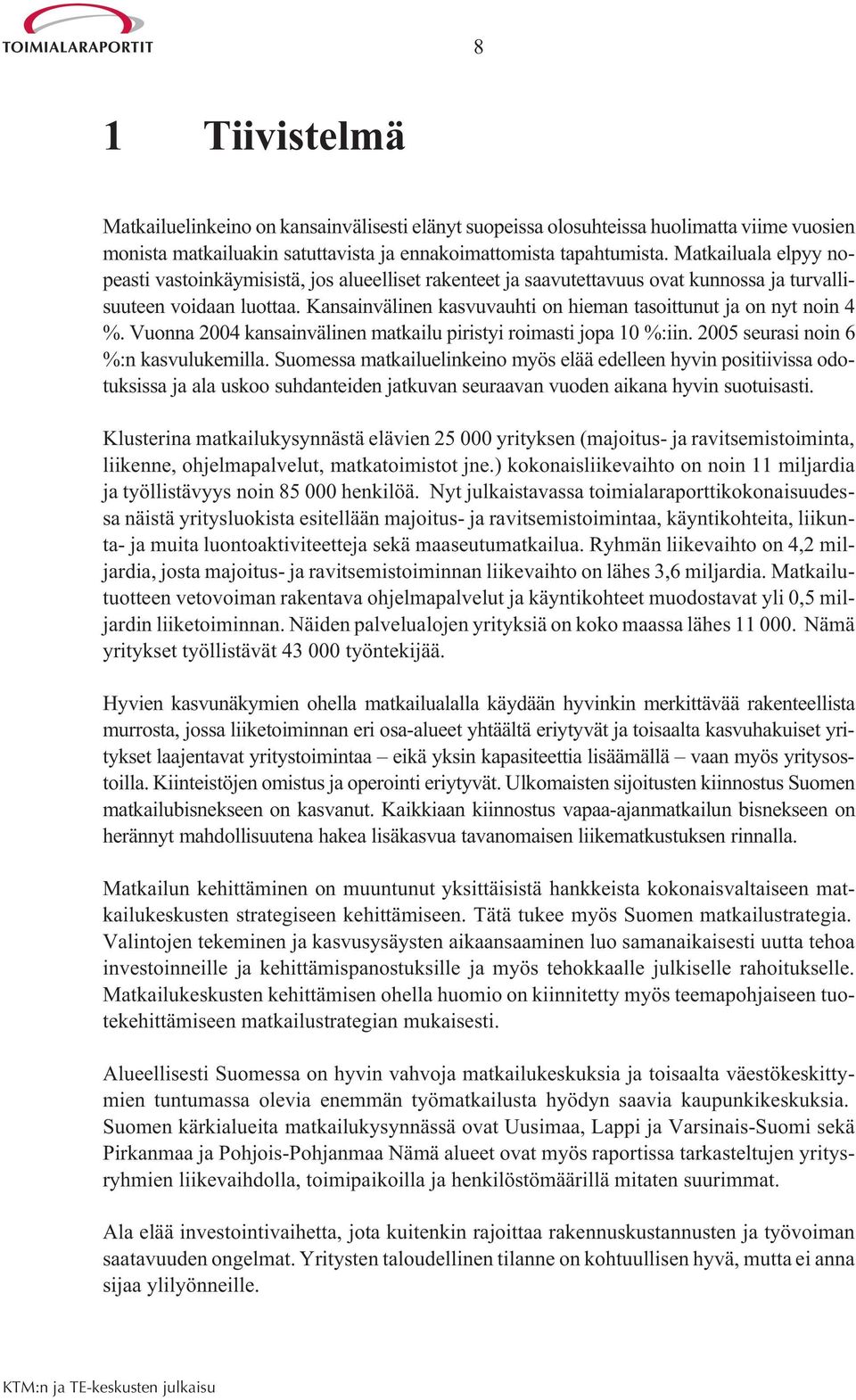 Kansainvälinen kasvuvauhti on hieman tasoittunut ja on nyt noin 4 %. Vuonna 2004 kansainvälinen matkailu piristyi roimasti jopa 10 %:iin. 2005 seurasi noin 6 %:n kasvulukemilla.