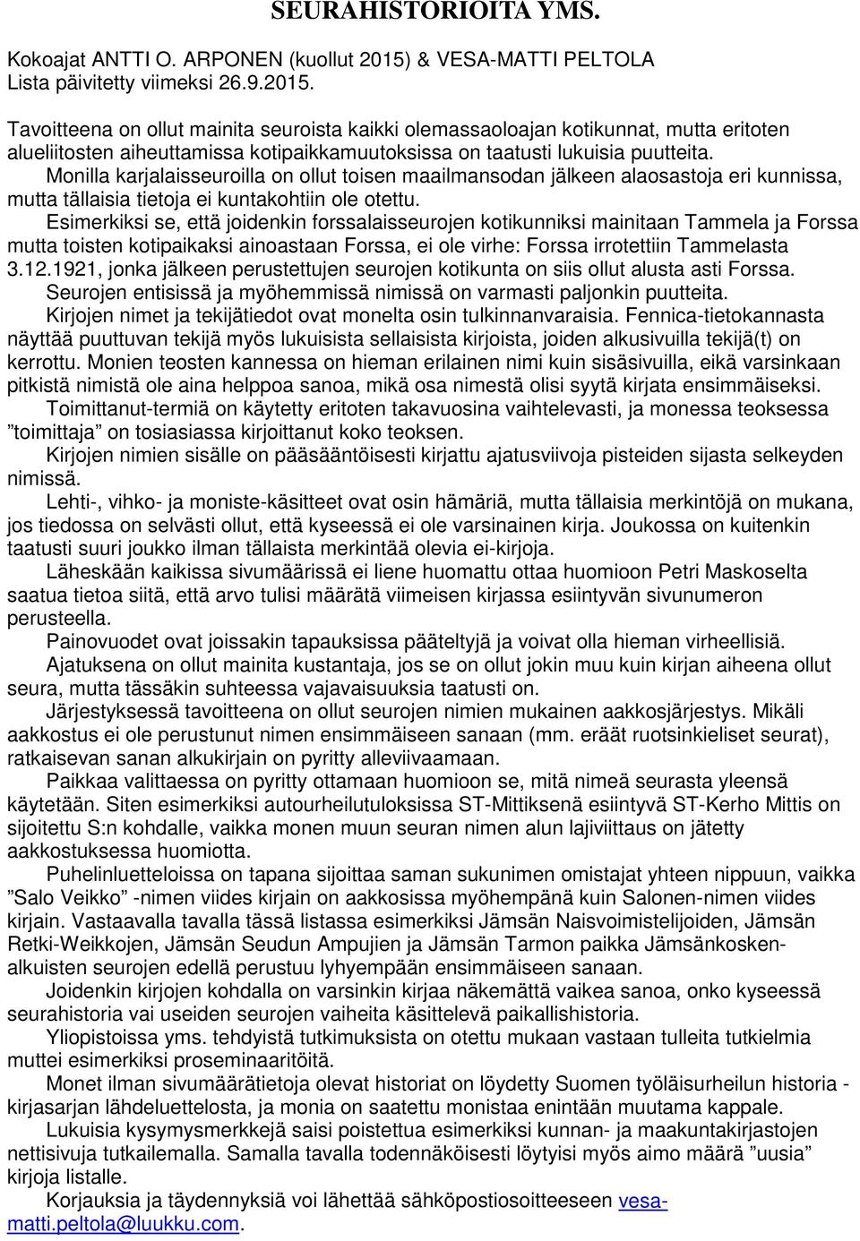 Tavoitteena on ollut mainita seuroista kaikki olemassaoloajan kotikunnat, mutta eritoten alueliitosten aiheuttamissa kotipaikkamuutoksissa on taatusti lukuisia puutteita.