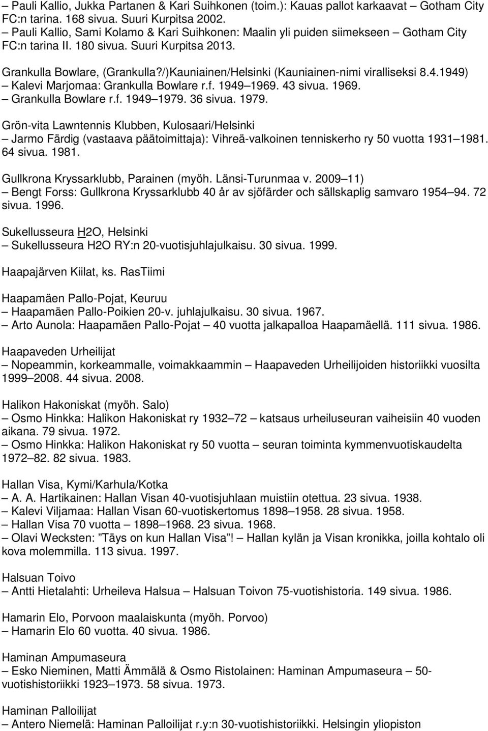 /)Kauniainen/Helsinki (Kauniainen-nimi viralliseksi 8.4.1949) Kalevi Marjomaa: Grankulla Bowlare r.f. 1949 1969. 43 sivua. 1969. Grankulla Bowlare r.f. 1949 1979.