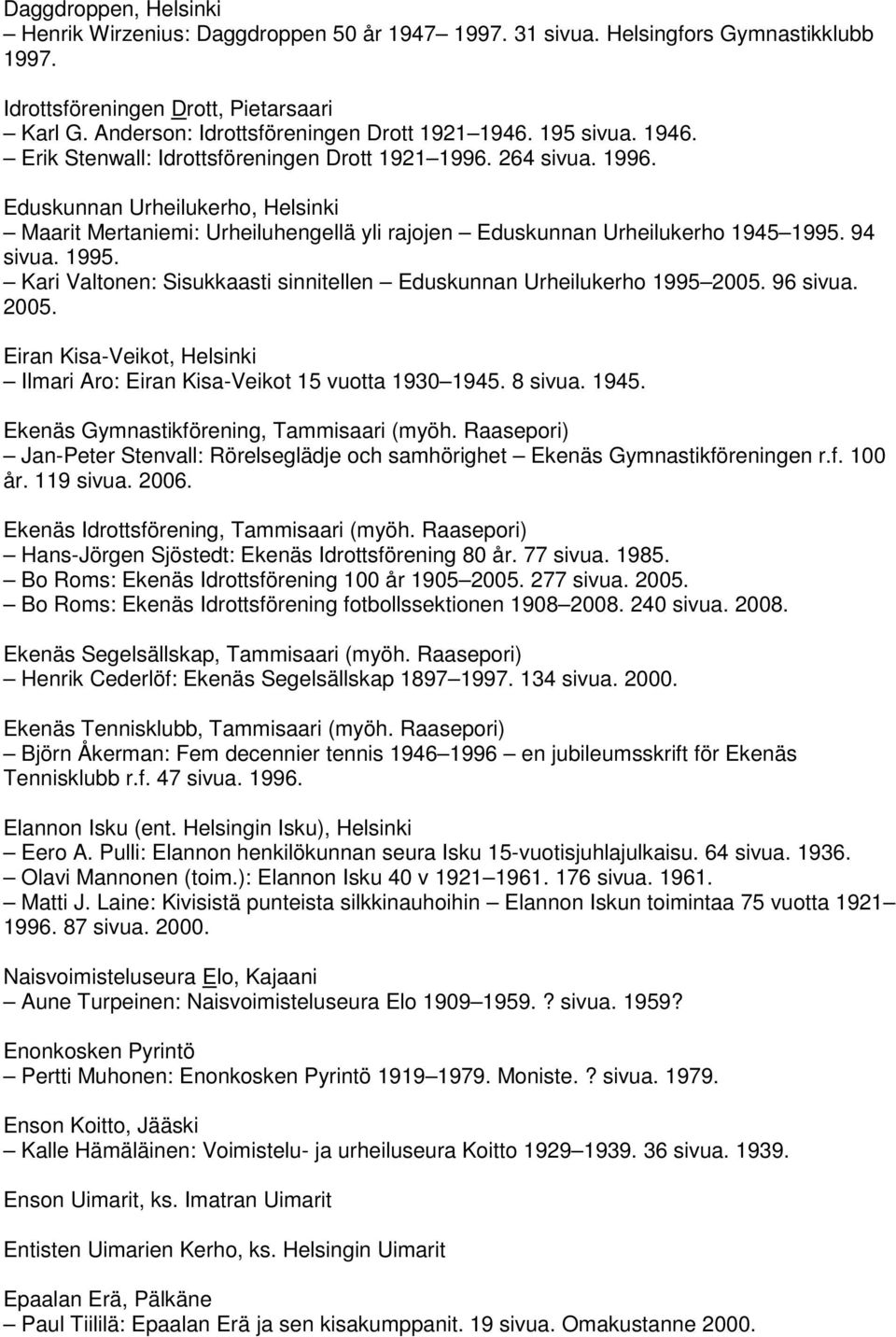 264 sivua. 1996. Eduskunnan Urheilukerho, Helsinki Maarit Mertaniemi: Urheiluhengellä yli rajojen Eduskunnan Urheilukerho 1945 1995.