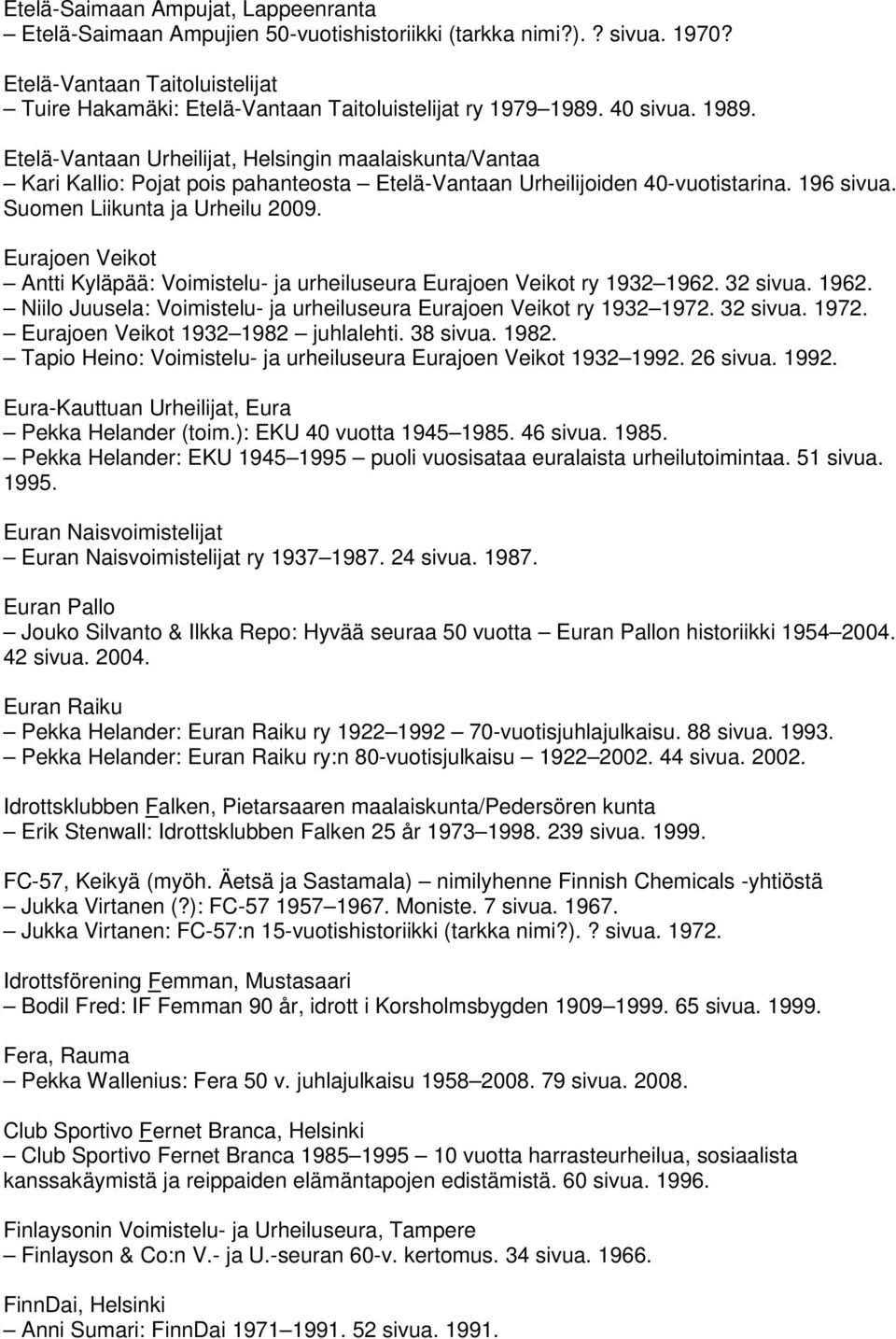40 sivua. 1989. Etelä-Vantaan Urheilijat, Helsingin maalaiskunta/vantaa Kari Kallio: Pojat pois pahanteosta Etelä-Vantaan Urheilijoiden 40-vuotistarina. 196 sivua. Suomen Liikunta ja Urheilu 2009.