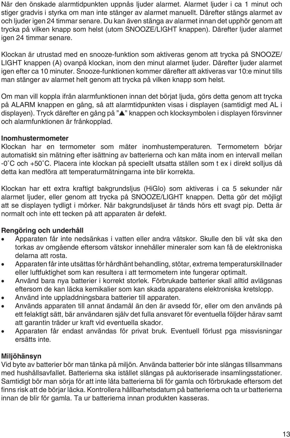 Därefter ljuder alarmet igen 24 timmar senare. Klockan är utrustad med en snooze-funktion som aktiveras genom att trycka på SNOOZE/ LIGHT knappen (A) ovanpå klockan, inom den minut alarmet ljuder.