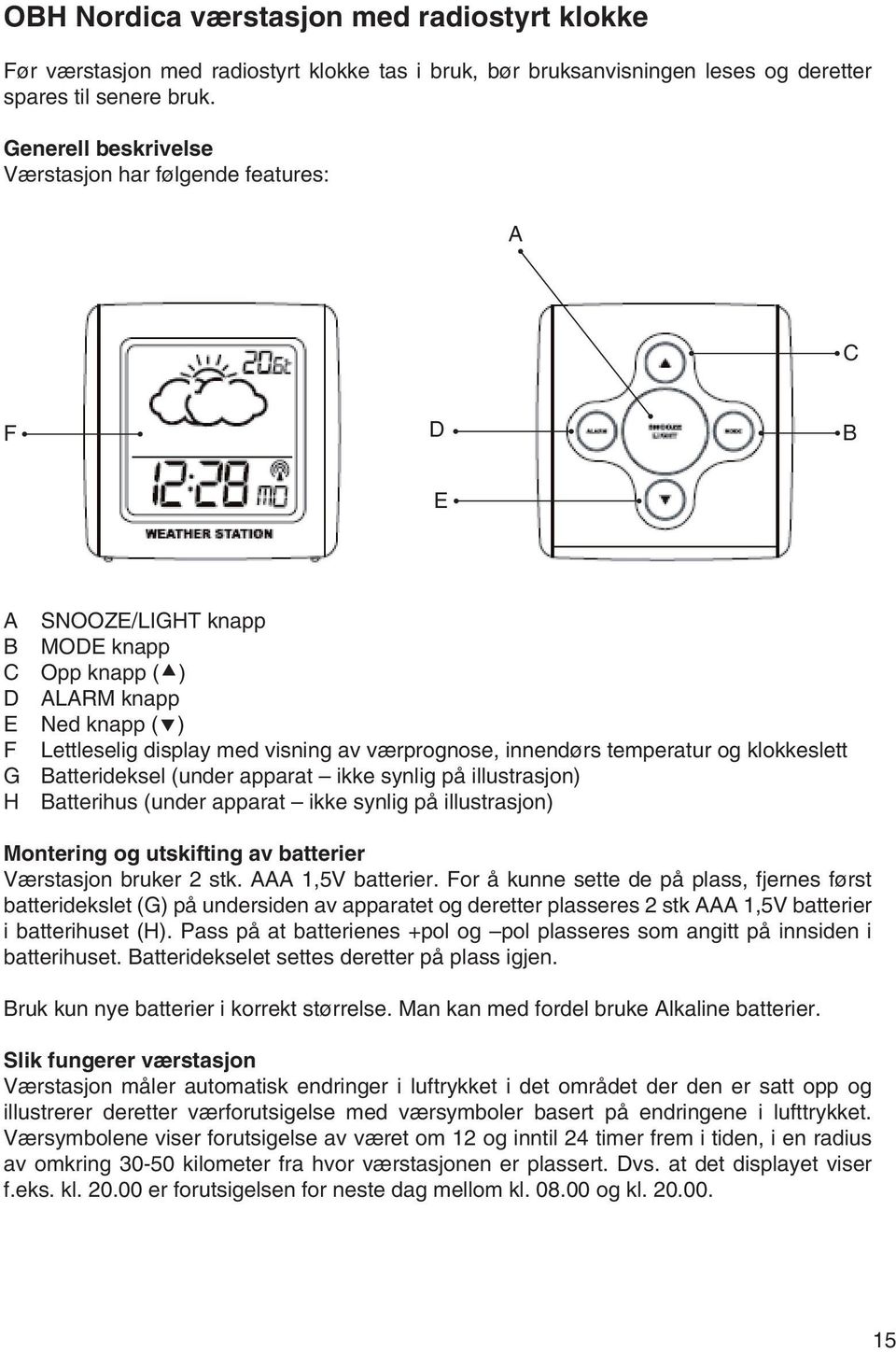 innendørs temperatur og klokkeslett G Batterideksel (under apparat ikke synlig på illustrasjon) H Batterihus (under apparat ikke synlig på illustrasjon) Montering og utskifting av batterier