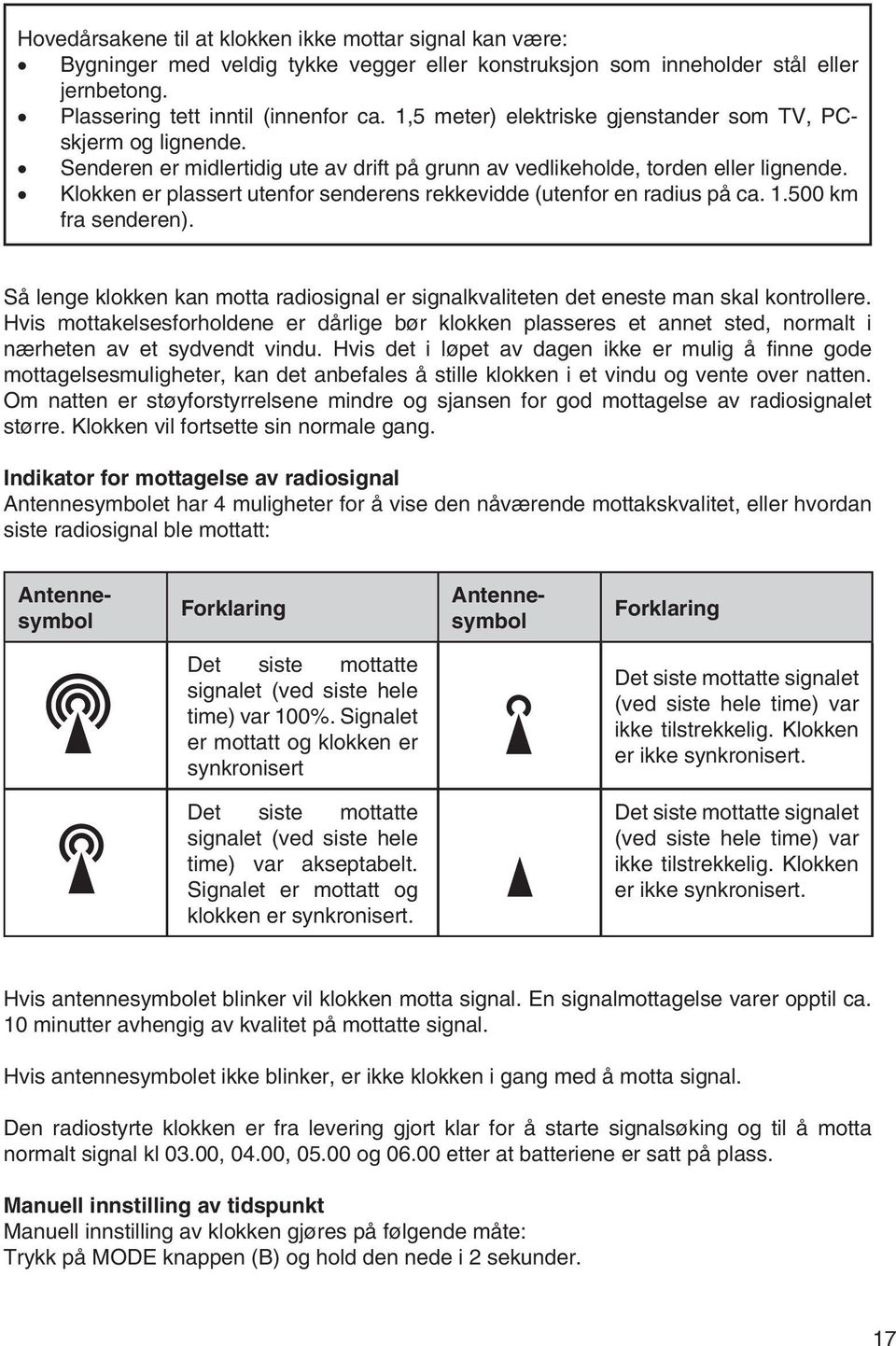 Klokken er plassert utenfor senderens rekkevidde (utenfor en radius på ca. 1.500 km fra senderen). Så lenge klokken kan motta radiosignal er signalkvaliteten det eneste man skal kontrollere.