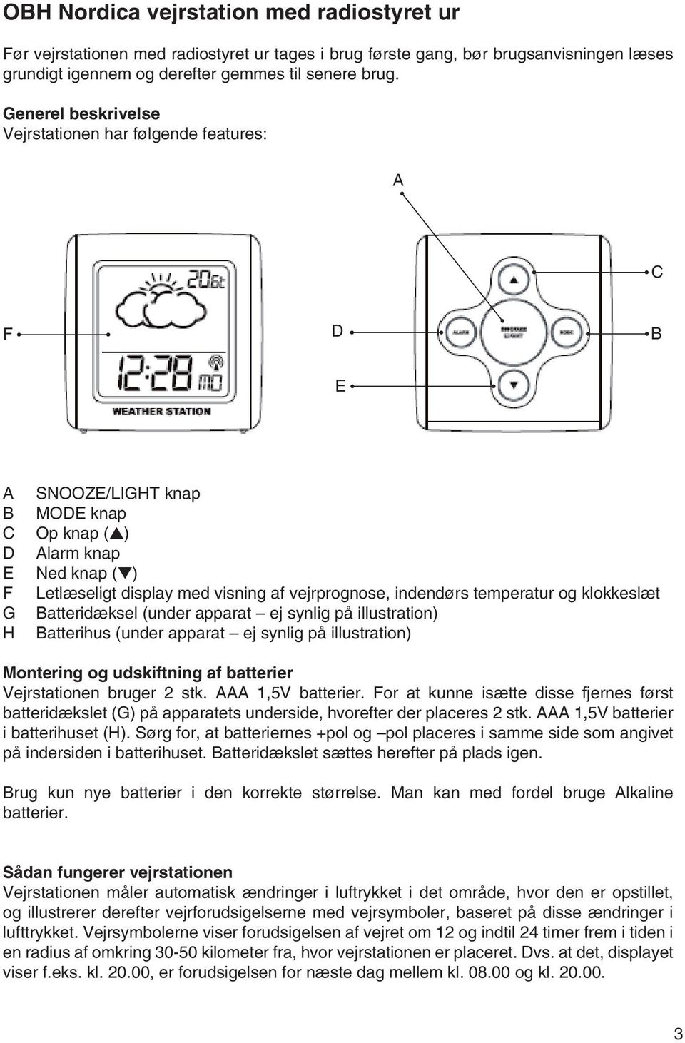 indendørs temperatur og klokkeslæt Batteridæksel (under apparat ej synlig på illustration) Batterihus (under apparat ej synlig på illustration) Montering og udskiftning af batterier Vejrstationen