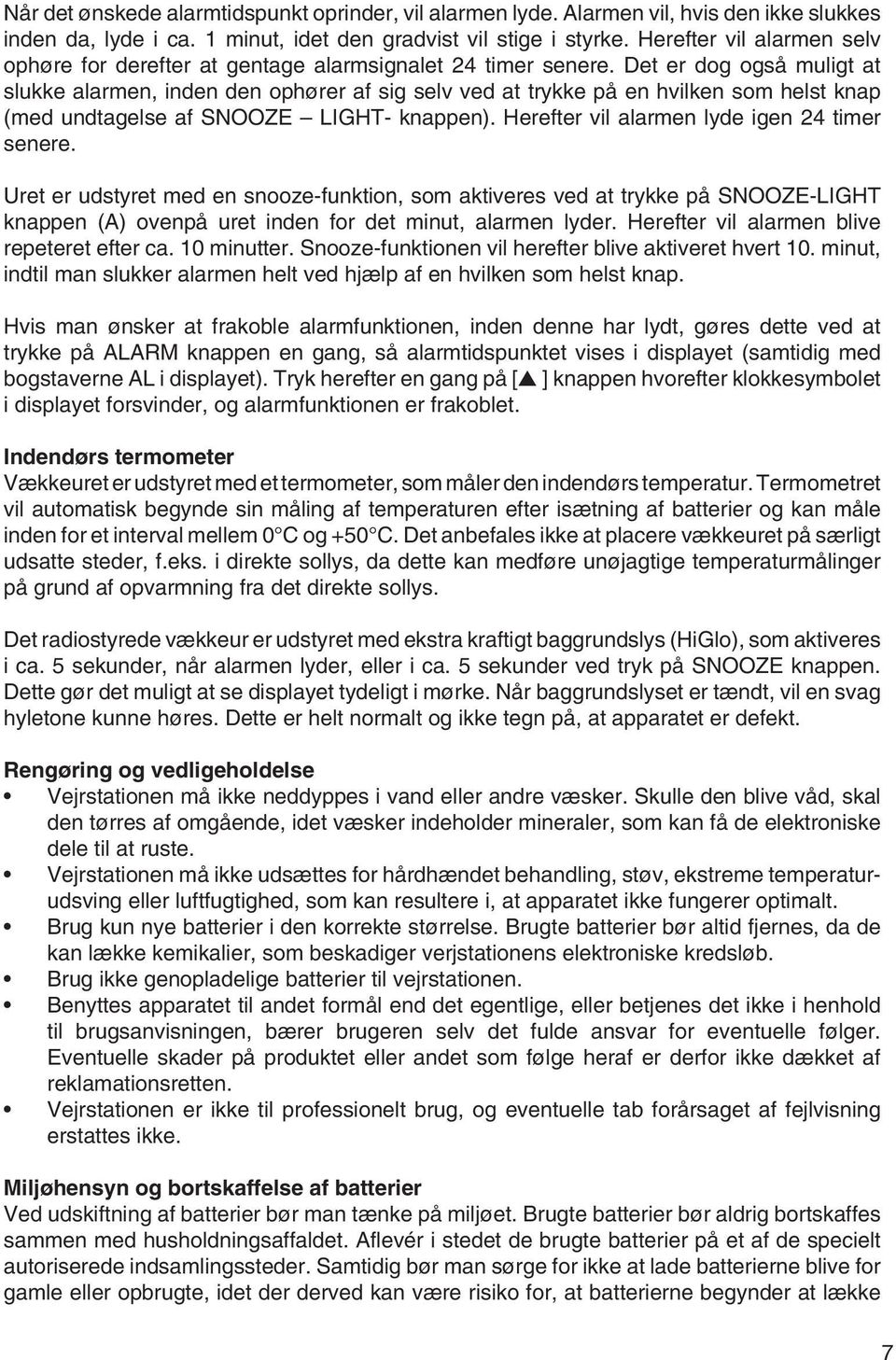 Det er dog også muligt at slukke alarmen, inden den ophører af sig selv ved at trykke på en hvilken som helst knap (med undtagelse af SNOOZE LIGHT- knappen).