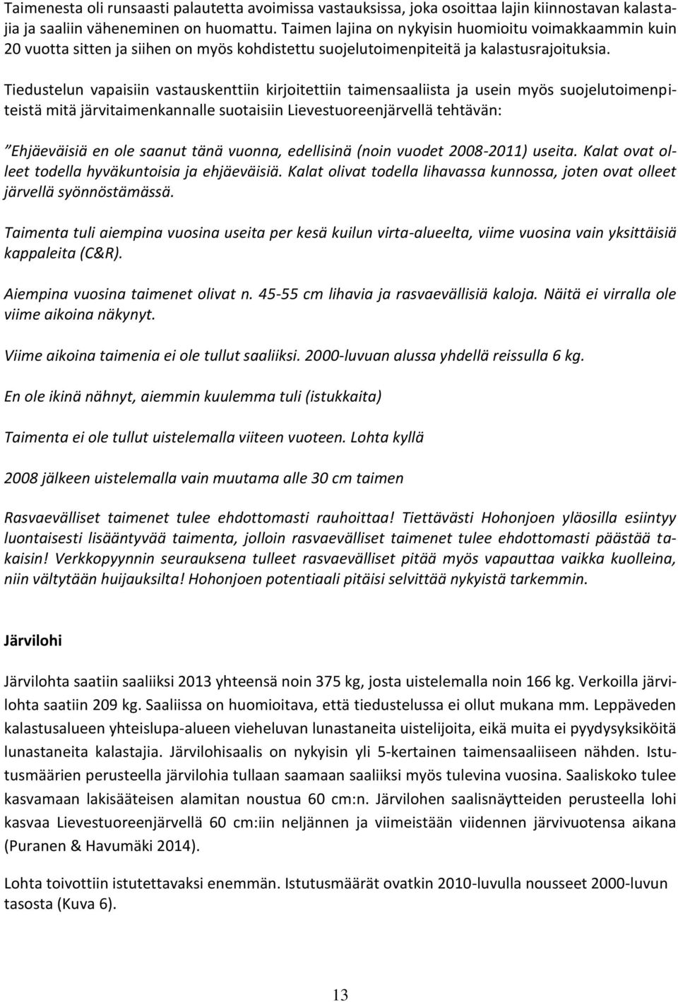 Tiedustelun vapaisiin vastauskenttiin kirjoitettiin taimensaaliista ja usein myös suojelutoimenpiteistä mitä järvitaimenkannalle suotaisiin Lievestuoreenjärvellä tehtävän: Ehjäeväisiä en ole saanut