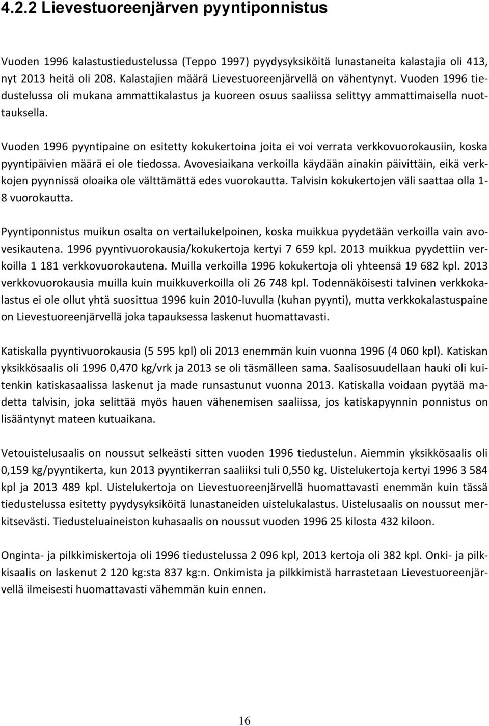 Vuoden 1996 pyyntipaine on esitetty kokukertoina joita ei voi verrata verkkovuorokausiin, koska pyyntipäivien määrä ei ole tiedossa.