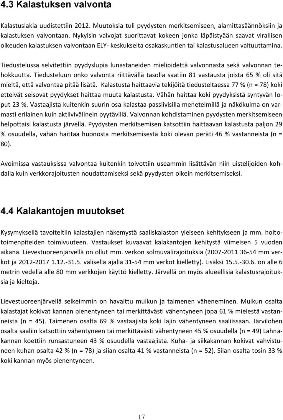 Tiedustelussa selvitettiin pyydyslupia lunastaneiden mielipidettä valvonnasta sekä valvonnan tehokkuutta.