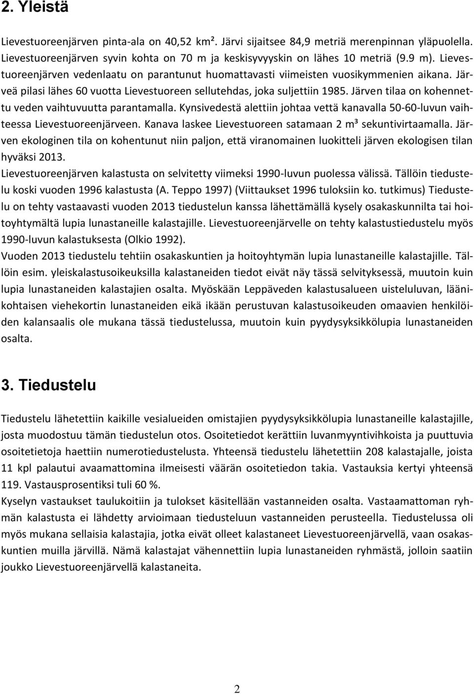 Järven tilaa on kohennettu veden vaihtuvuutta parantamalla. Kynsivedestä alettiin johtaa vettä kanavalla 50-60-luvun vaihteessa Lievestuoreenjärveen.