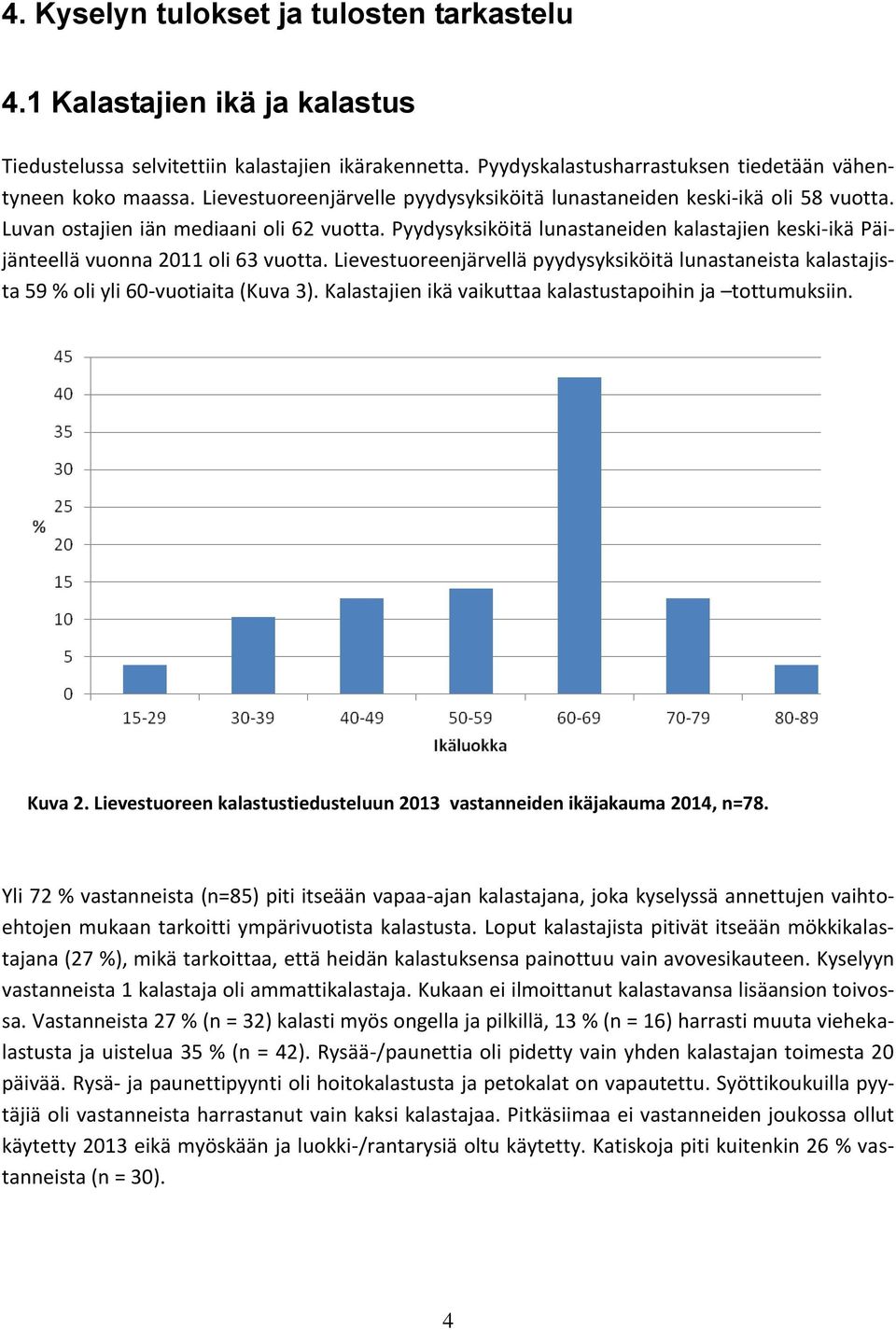 Pyydysyksiköitä lunastaneiden kalastajien keski-ikä Päijänteellä vuonna 2011 oli 63 vuotta. Lievestuoreenjärvellä pyydysyksiköitä lunastaneista kalastajista 59 % oli yli 60-vuotiaita (Kuva 3).