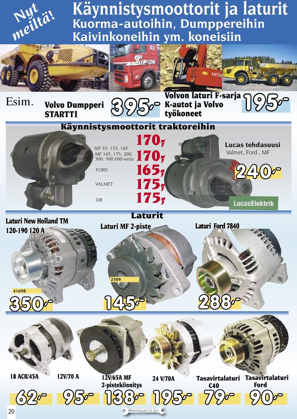 135, 165 MF 165, 175, 200, 300, 500 600-sarja FORD VALMET DB 395,- 195,- 170,- 170,- 165,- 175,- 175,- Laturit Laturi MF 2-piste Laturi Ford 7840