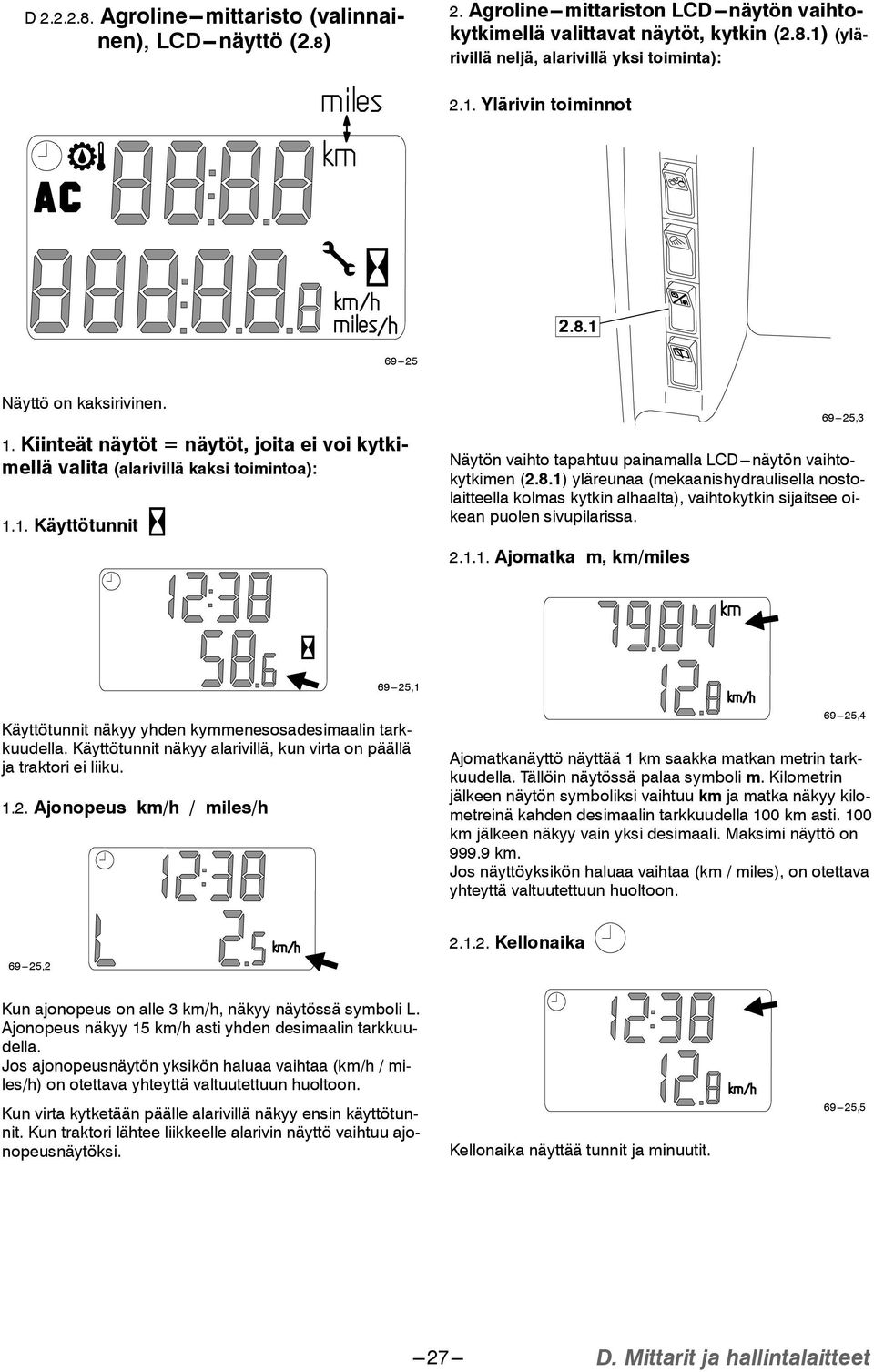 8.1) yläreunaa (mekaanishydraulisella nostolaitteella kolmas kytkin alhaalta), vaihtokytkin sijaitsee oikean puolen sivupilarissa. 2.1.1. Ajomatka m, km/miles 69---25,1 Käyttötunnit näkyy yhden kymmenesosadesimaalin tarkkuudella.