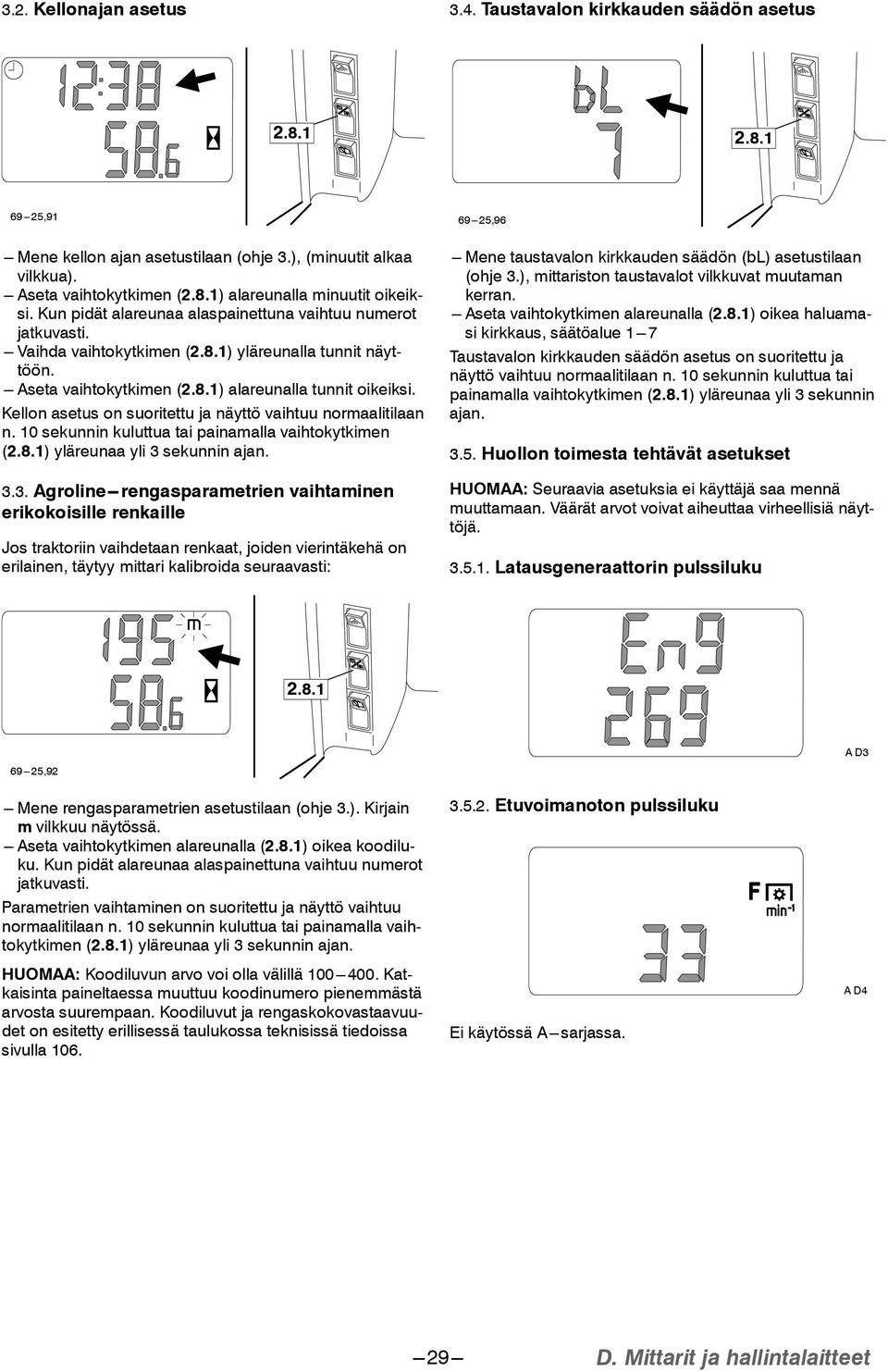 Kellon asetus on suoritettu ja näyttö vaihtuu normaalitilaan n. 10 sekunnin kuluttua tai painamalla vaihtokytkimen (2.8.1) yläreunaa yli 3 