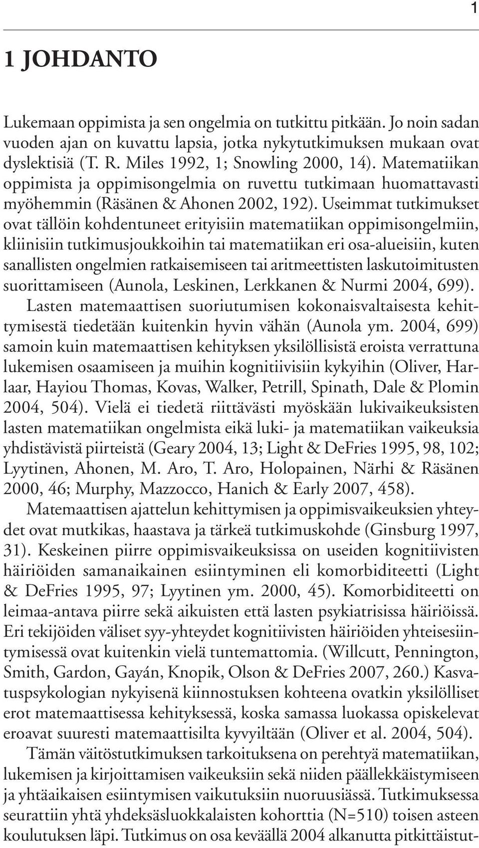 Useimmat tutkimukset ovat tällöin kohdentuneet erityisiin matematiikan oppimisongelmiin, kliinisiin tutkimusjoukkoihin tai matematiikan eri osa-alueisiin, kuten sanallisten ongelmien ratkaisemiseen