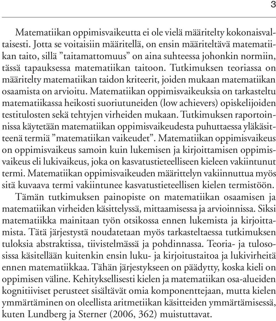 Tutkimuksen teoriassa on määritelty matematiikan taidon kriteerit, joiden mukaan matematiikan osaamista on arvioitu.