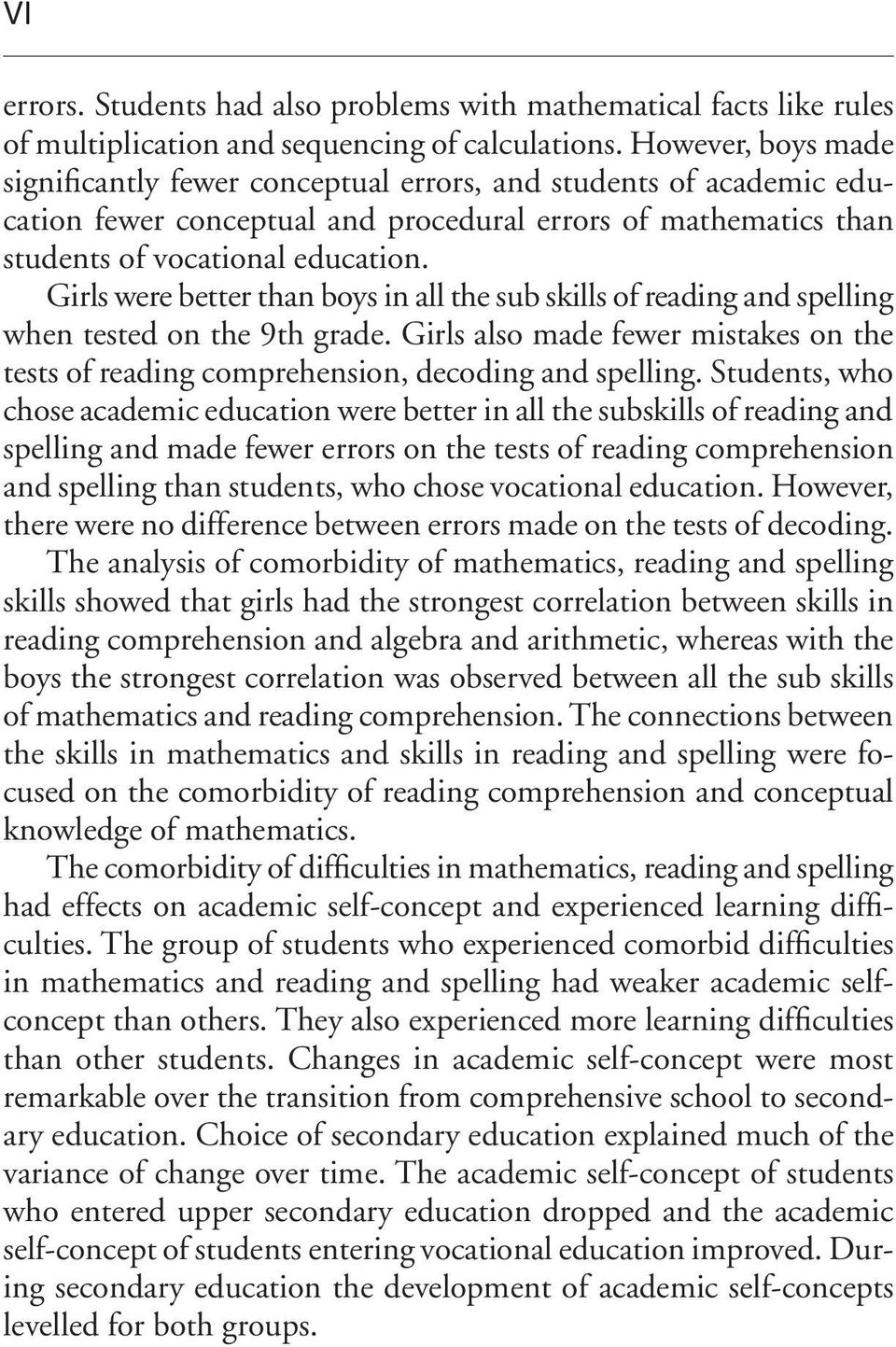 Girls were better than boys in all the sub skills of reading and spelling when tested on the 9th grade. Girls also made fewer mistakes on the tests of reading comprehension, decoding and spelling.