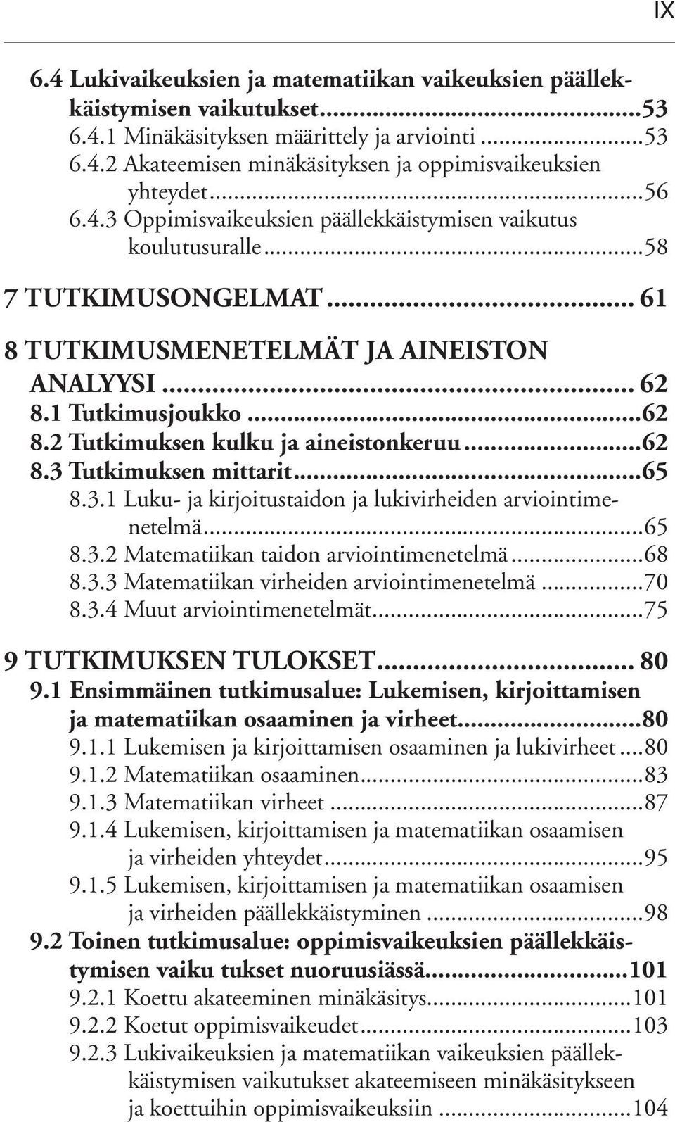 ..62 8.3 Tutkimuksen mittarit...65 8.3.1 Luku- ja kirjoitustaidon ja lukivirheiden arviointimenetelmä...65 8.3.2 Matematiikan taidon arviointimenetelmä...68 8.3.3 Matematiikan virheiden arviointimenetelmä.