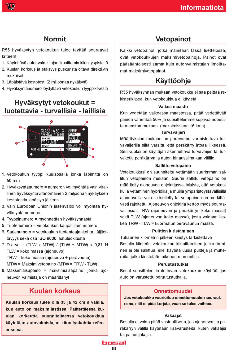 Hyväksyntänumero löydyttävä vetokoukun tyyppikilvestä Hyväksytyt vetokoukut = luotettavia - turvallisia - laillisia 3 2 e 4 PART NR.