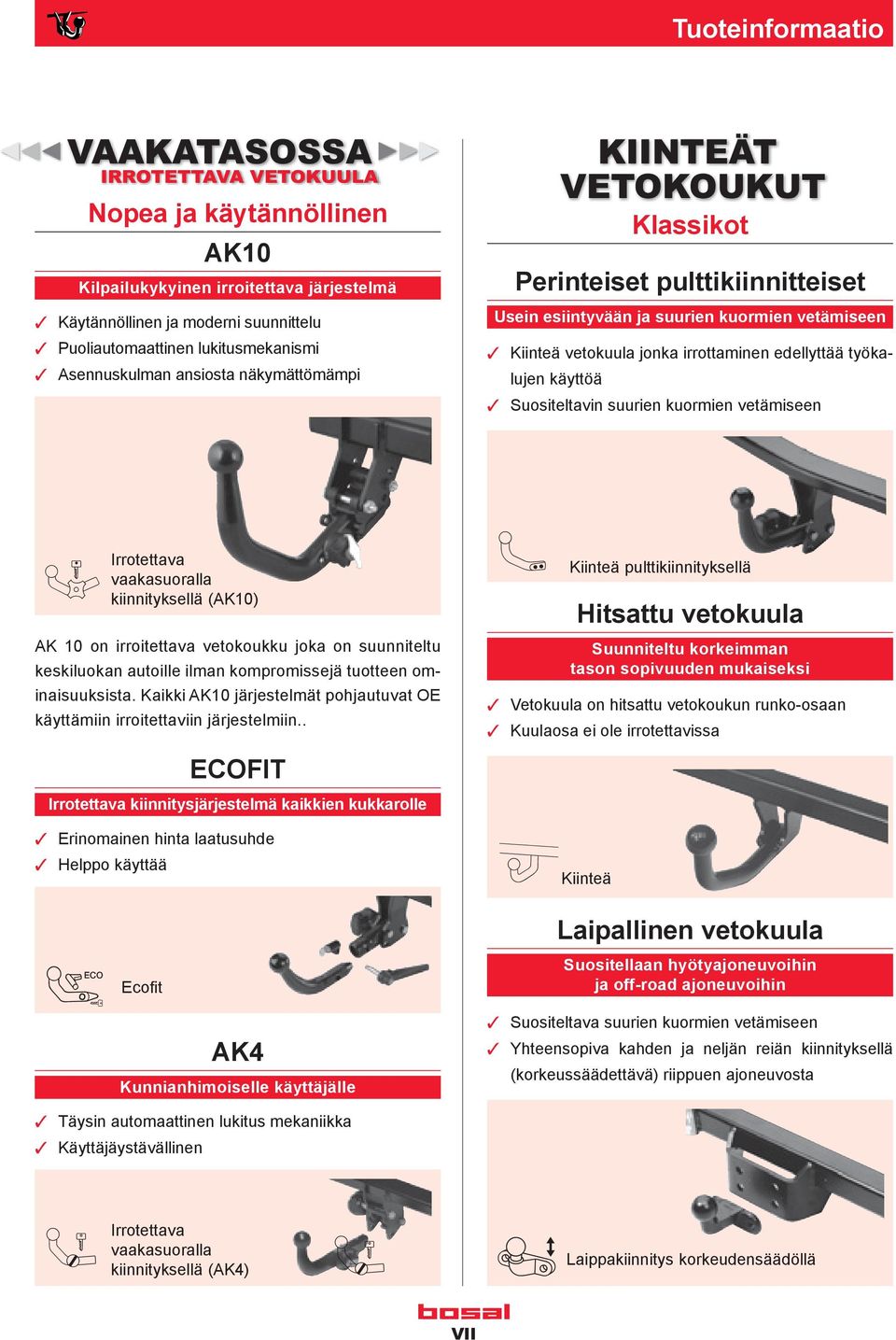 työkalujen käyttöä Suositeltavin suurien kuormien vetämiseen â Irrotettava AK 10 on irroitettava vetokoukku joka on suunniteltu keskiluokan autoille ilman kompromissejä tuotteen ominaisuuksista.