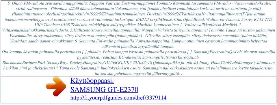 Vakuutamme, että [kaikki oleelliset radiolaitetta koskevat testit on suoritettu ja että] yllämainittutuoteonoleellisiltaosindirektiivin1999/5/eyvaatimustenmukainen.