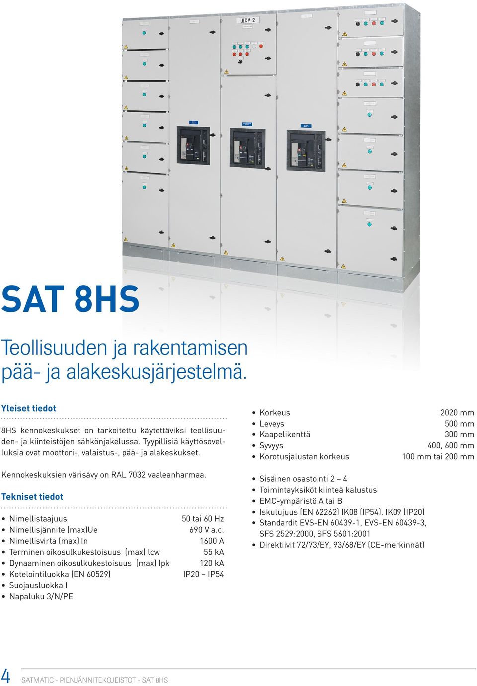 Korkeus Leveys Kaapelikenttä Syvyys Korotusjalustan korkeus 2020 mm 500 mm 300 mm 400, 600 mm 100 mm tai 200 mm Kennokeskuksien värisävy on RAL 7032 vaaleanharmaa.