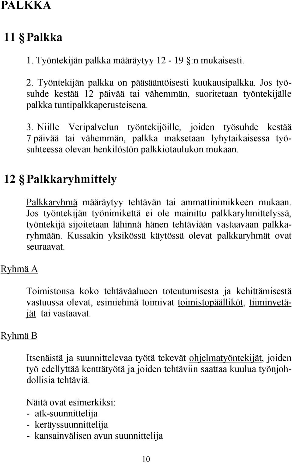 Niille Veripalvelun työntekijöille, joiden työsuhde kestää 7 päivää tai vähemmän, palkka maksetaan lyhytaikaisessa työsuhteessa olevan henkilöstön palkkiotaulukon mukaan.