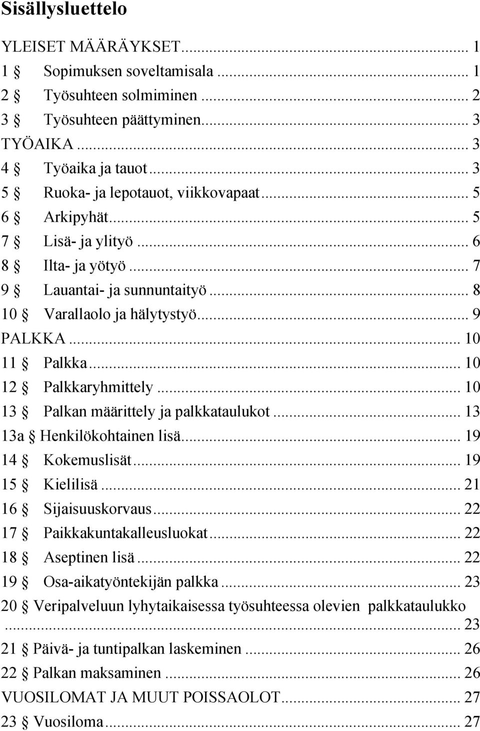 .. 10 12 Palkkaryhmittely... 10 13 Palkan määrittely ja palkkataulukot... 13 13a Henkilökohtainen lisä... 19 14 Kokemuslisät... 19 15 Kielilisä... 21 16 Sijaisuuskorvaus.