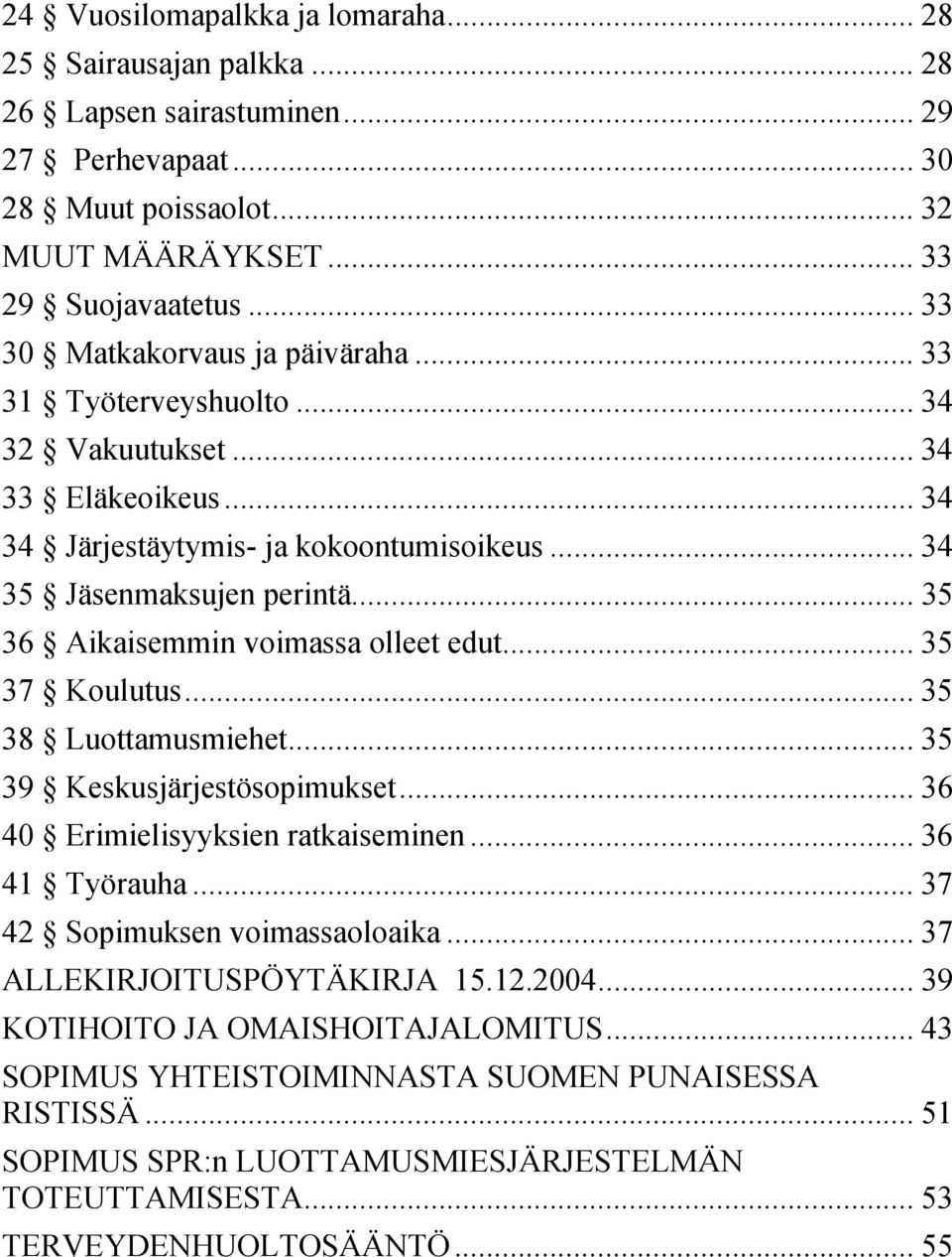 .. 35 36 Aikaisemmin voimassa olleet edut... 35 37 Koulutus... 35 38 Luottamusmiehet... 35 39 Keskusjärjestösopimukset... 36 40 Erimielisyyksien ratkaiseminen... 36 41 Työrauha.