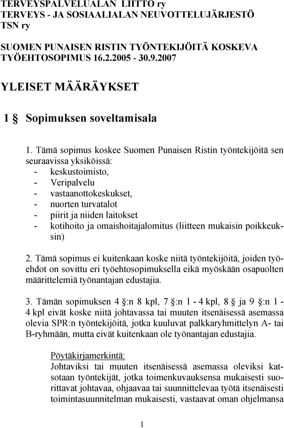 Tämä sopimus koskee Suomen Punaisen Ristin työntekijöitä sen seuraavissa yksiköissä: - keskustoimisto, - Veripalvelu - vastaanottokeskukset, - nuorten turvatalot - piirit ja niiden laitokset -