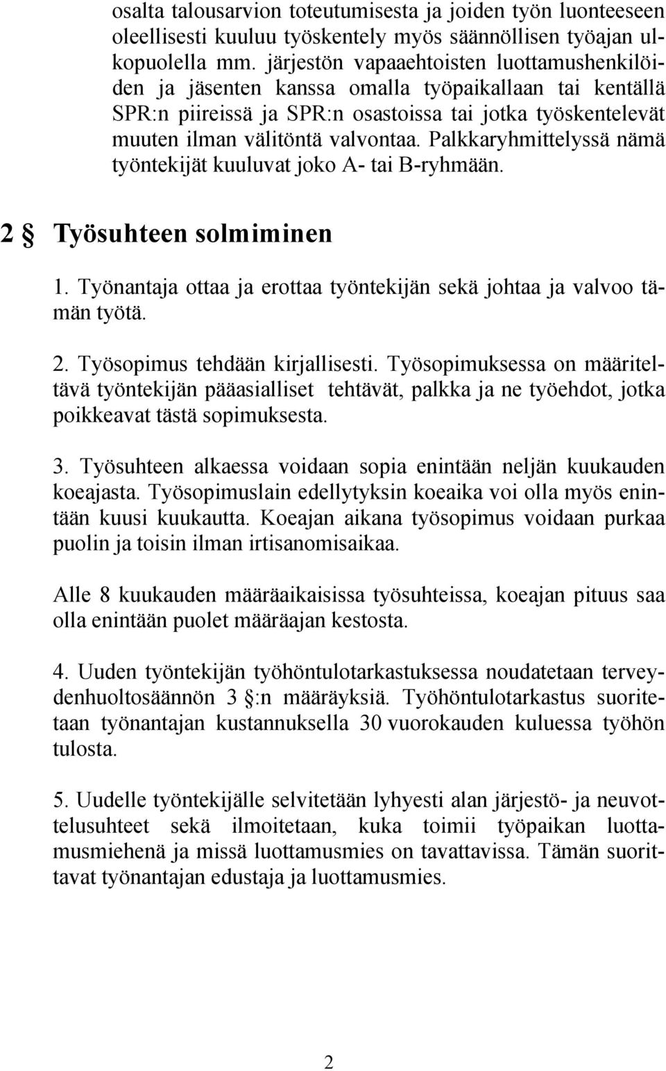 Palkkaryhmittelyssä nämä työntekijät kuuluvat joko A- tai B-ryhmään. 2 Työsuhteen solmiminen 1. Työnantaja ottaa ja erottaa työntekijän sekä johtaa ja valvoo tämän työtä. 2. Työsopimus tehdään kirjallisesti.