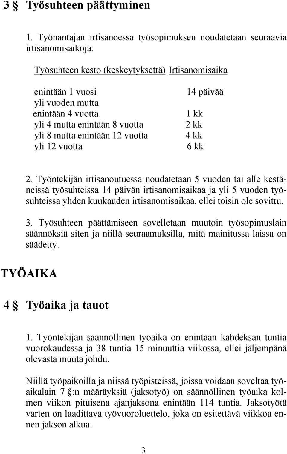 enintään 8 vuotta yli 8 mutta enintään 12 vuotta yli 12 vuotta 14 päivää 1 kk 2 kk 4 kk 6 kk 2.