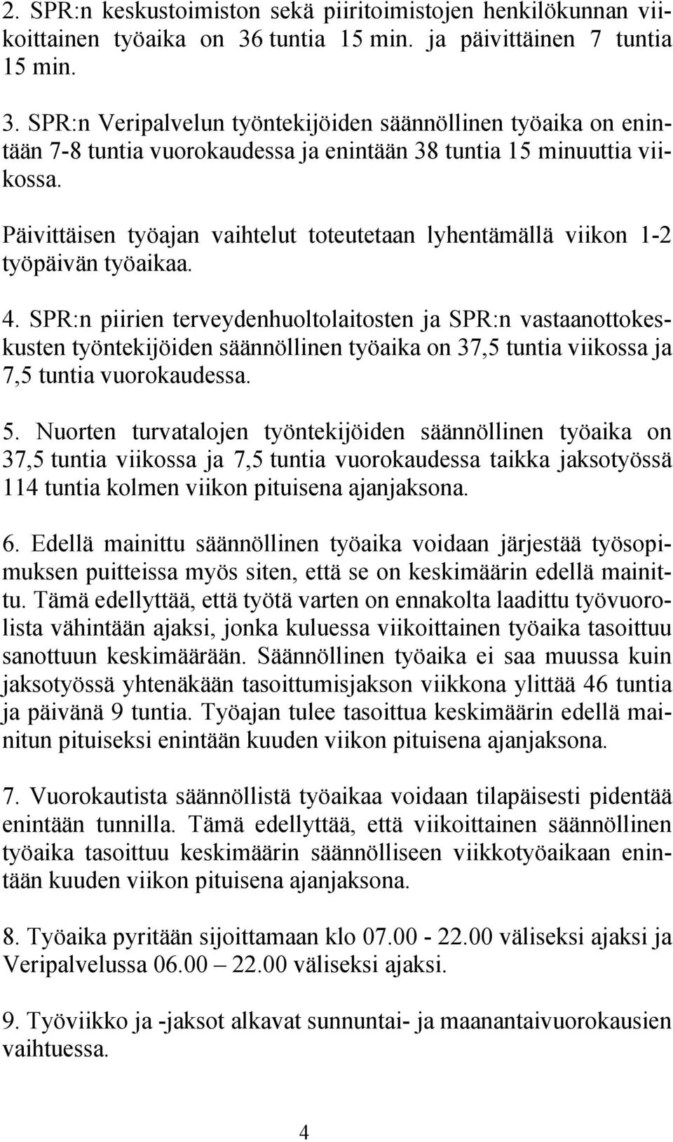 Päivittäisen työajan vaihtelut toteutetaan lyhentämällä viikon 1-2 työpäivän työaikaa. 4.