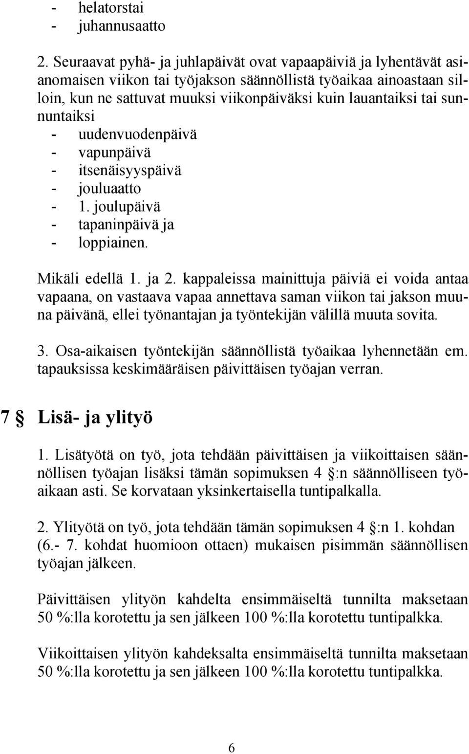 sunnuntaiksi - uudenvuodenpäivä - vapunpäivä - itsenäisyyspäivä - jouluaatto - 1. joulupäivä - tapaninpäivä ja - loppiainen. Mikäli edellä 1. ja 2.