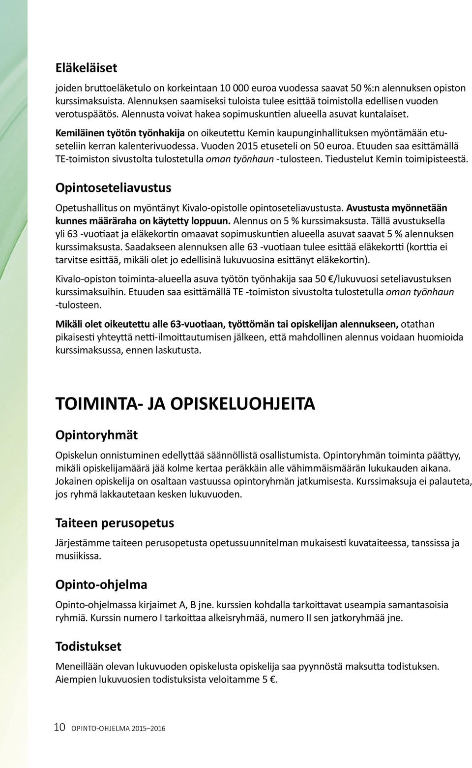 Kemiläinen työtön työnhakija on oikeutettu Kemin kaupunginhallituksen myöntämään etu - seteliin kerran kalenterivuodessa. Vuoden 2015 etuseteli on 50 euroa.