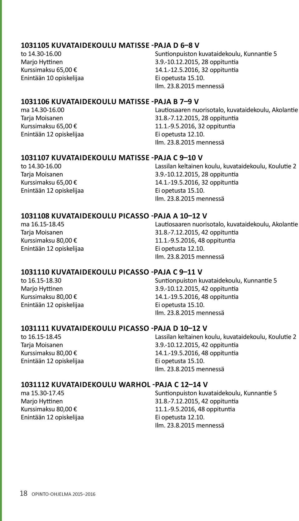 2015, 28 oppituntia Kurssimaksu 65,00 11.1.-9.5.2016, 32 oppituntia Enintään 12 opiskelijaa Ei opetusta 12.10. Ilm. 23.8.2015 mennessä 1031107 KUVATAIDEKOULU MATISSE -PAJA C 9 10 V to 14.30-16.