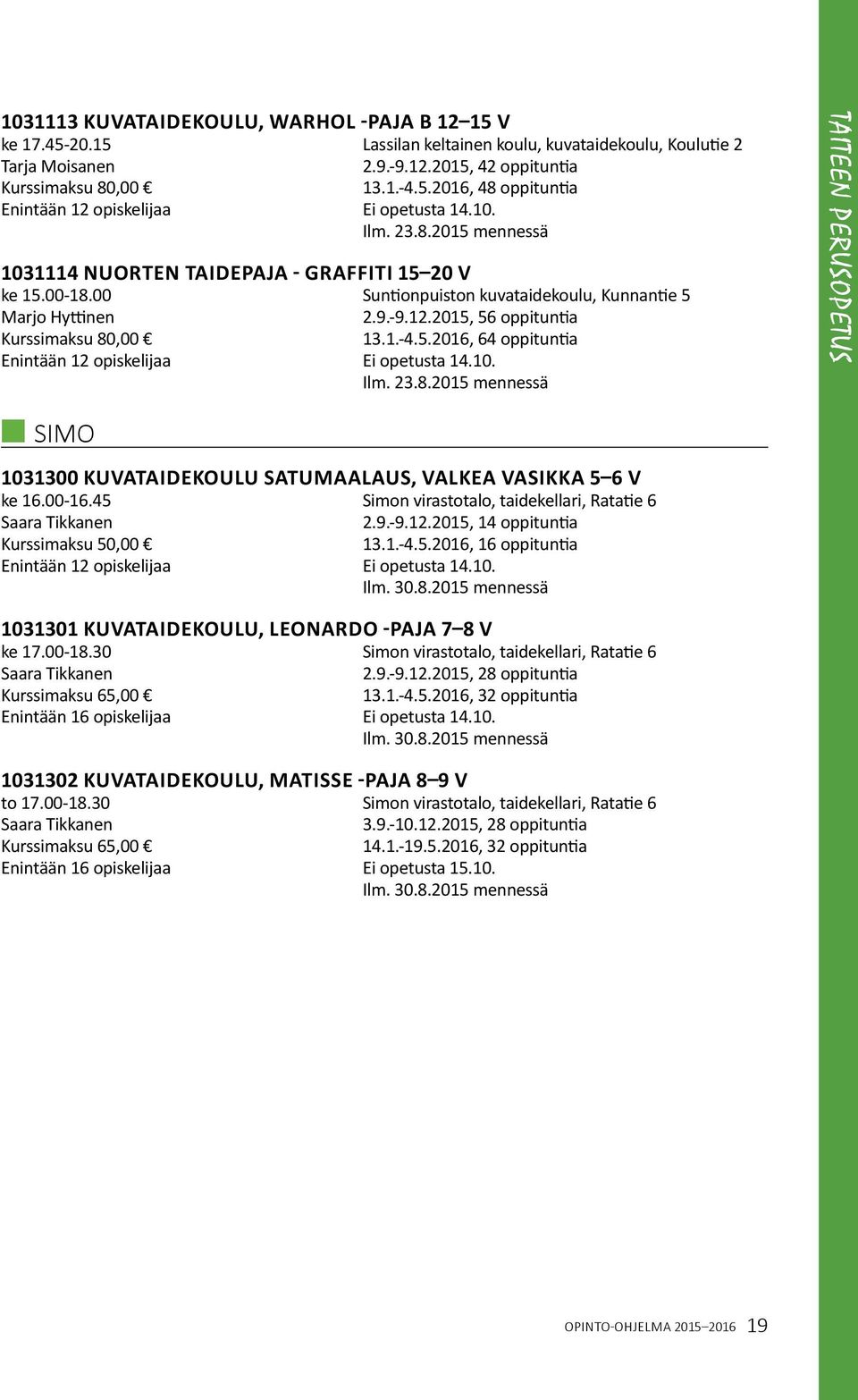 5.2016, 64 oppituntia Enintään 12 opiskelijaa Ei opetusta 14.10. Ilm. 23.8.2015 mennessä TAITEEN PERUSOPETUS SIMO 1031300 KUVATAIDEKOULU SATUMAALAUS, VALKEA VASIKKA 5 6 V ke 16.00-16.