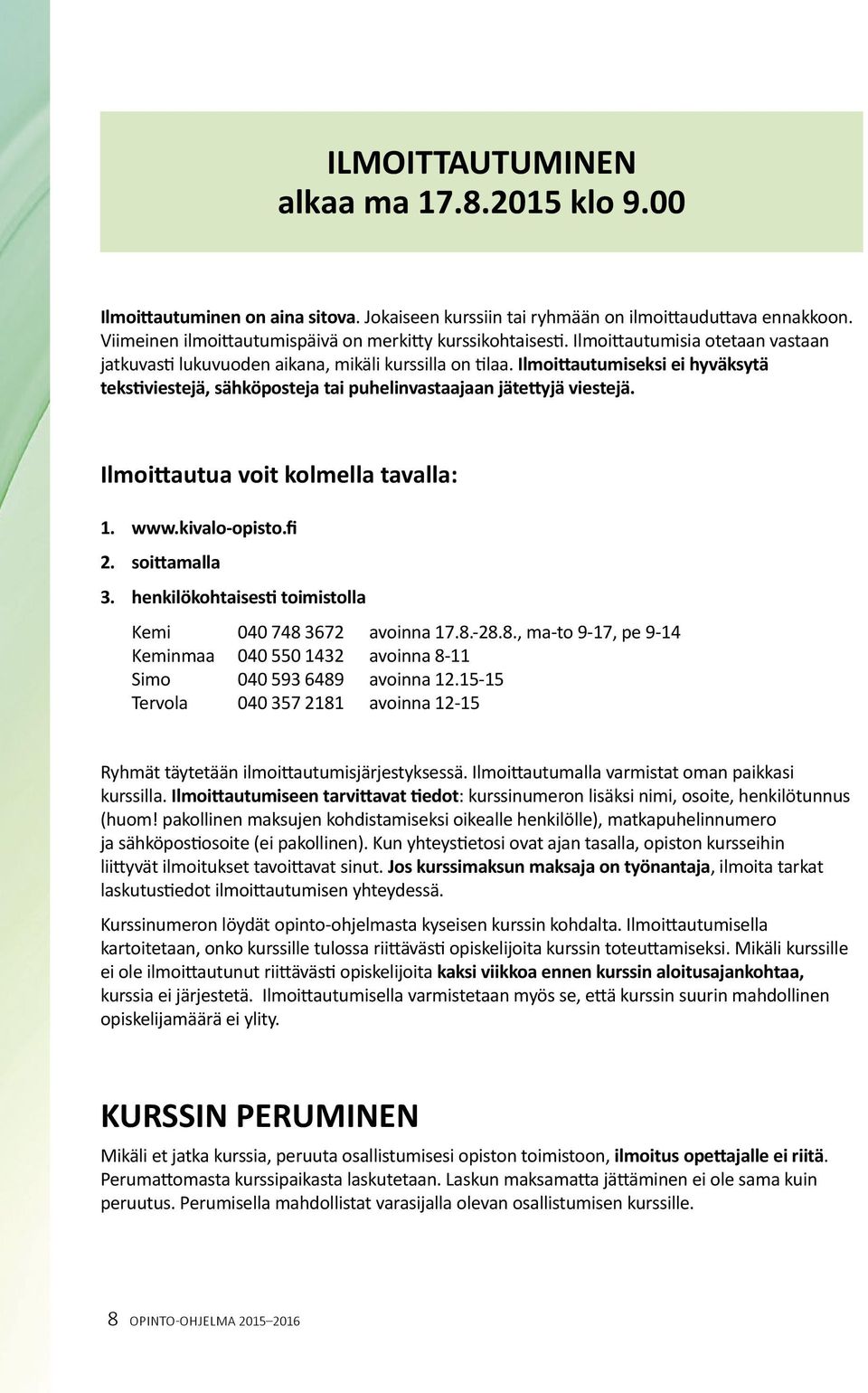Ilmoittautua voit kolmella tavalla: 1. www.kivalo-opisto.fi 2. soittamalla 3. henkilökohtaisesti toimistolla Kemi 040 748 