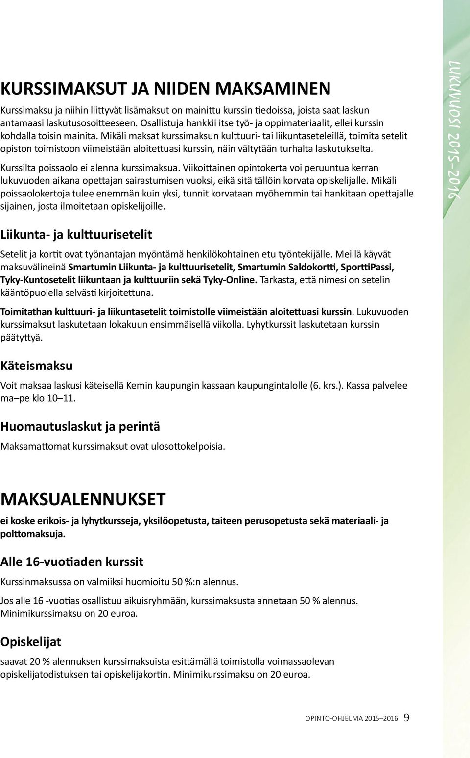 Mikäli maksat kurssimaksun kulttuuri- tai liikuntaseteleillä, toimita setelit opiston toimistoon viimeistään aloitettuasi kurssin, näin vältytään turhalta laskutukselta.