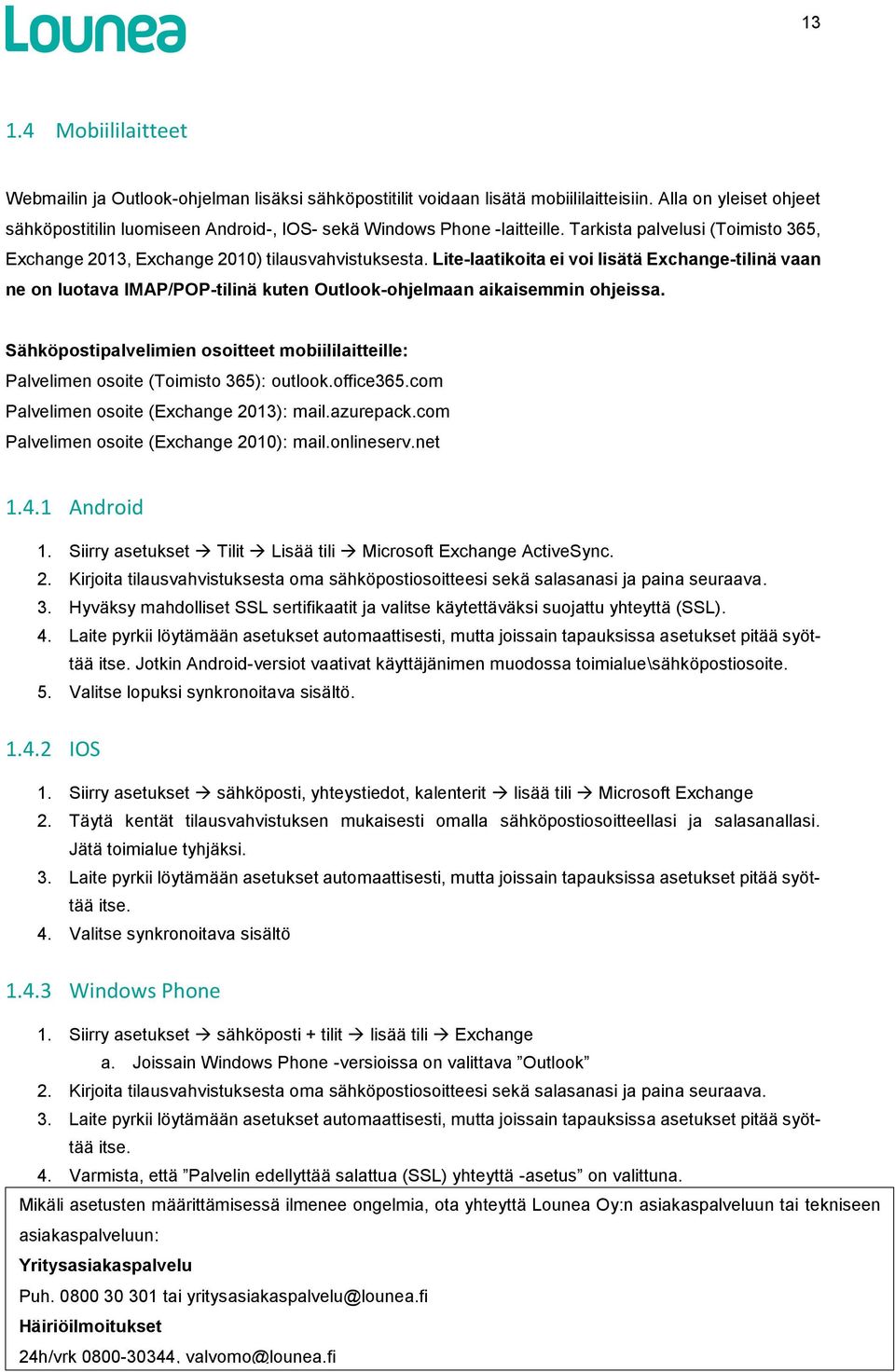 Lite-laatikoita ei voi lisätä Exchange-tilinä vaan ne on luotava IMAP/POP-tilinä kuten Outlook-ohjelmaan aikaisemmin ohjeissa.