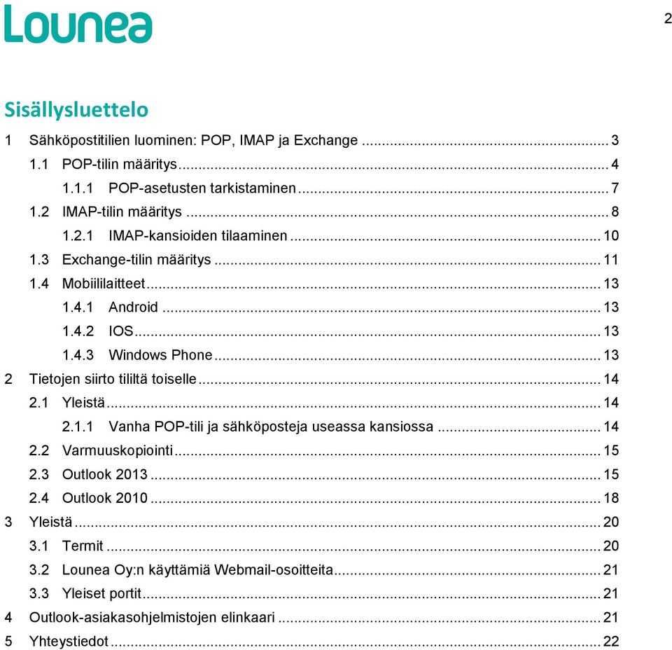 1 Yleistä... 14 2.1.1 Vanha POP-tili ja sähköposteja useassa kansiossa... 14 2.2 Varmuuskopiointi... 15 2.3 Outlook 2013... 15 2.4 Outlook 2010... 18 3 Yleistä... 20 3.