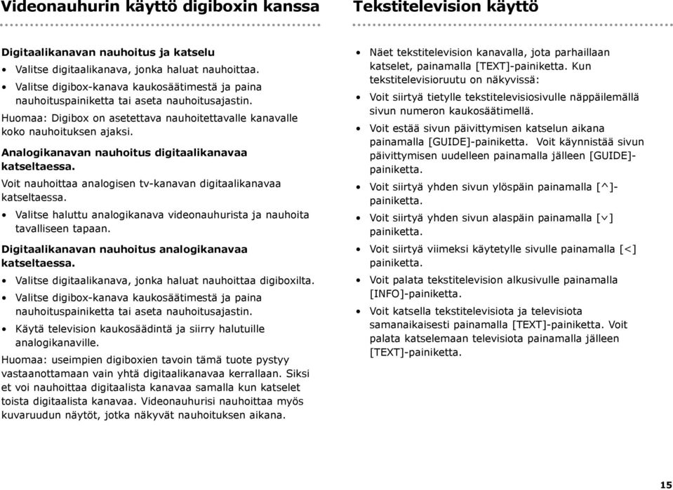 Analogikanavan nauhoitus digitaalikanavaa katseltaessa. Voit nauhoittaa analogisen tv-kanavan digitaalikanavaa katseltaessa.