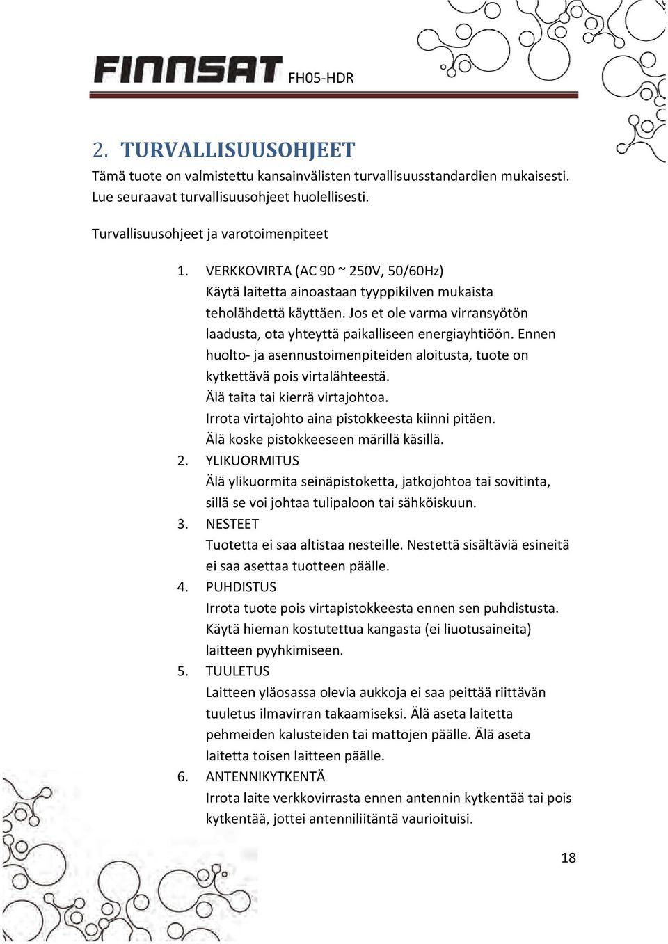 Ennen huolto ja asennustoimenpiteiden aloitusta, tuote on kytkettävä pois virtalähteestä. Älä taita tai kierrä virtajohtoa. Irrota virtajohto aina pistokkeesta kiinni pitäen.