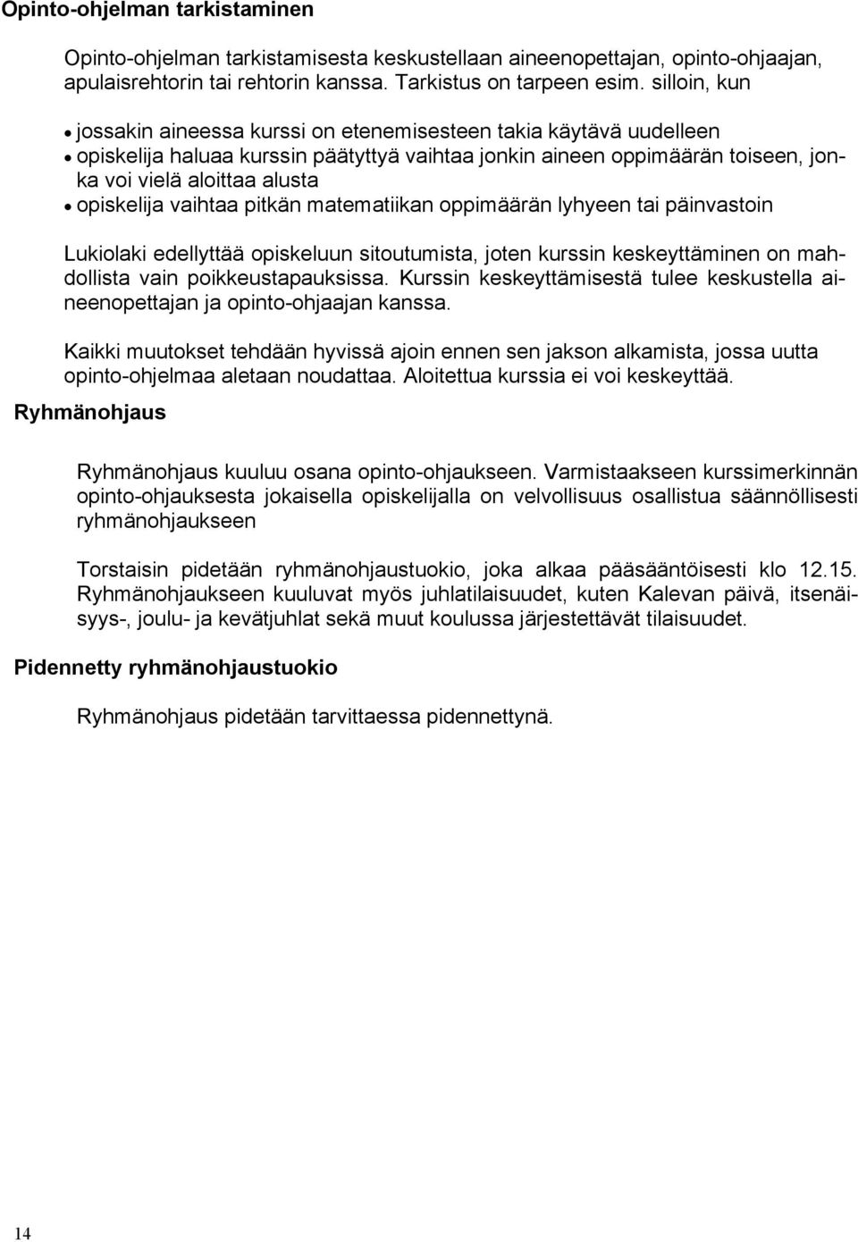 opiskelija vaihtaa pitkän matematiikan oppimäärän lyhyeen tai päinvastoin Lukiolaki edellyttää opiskeluun sitoutumista, joten kurssin keskeyttäminen on mahdollista vain poikkeustapauksissa.