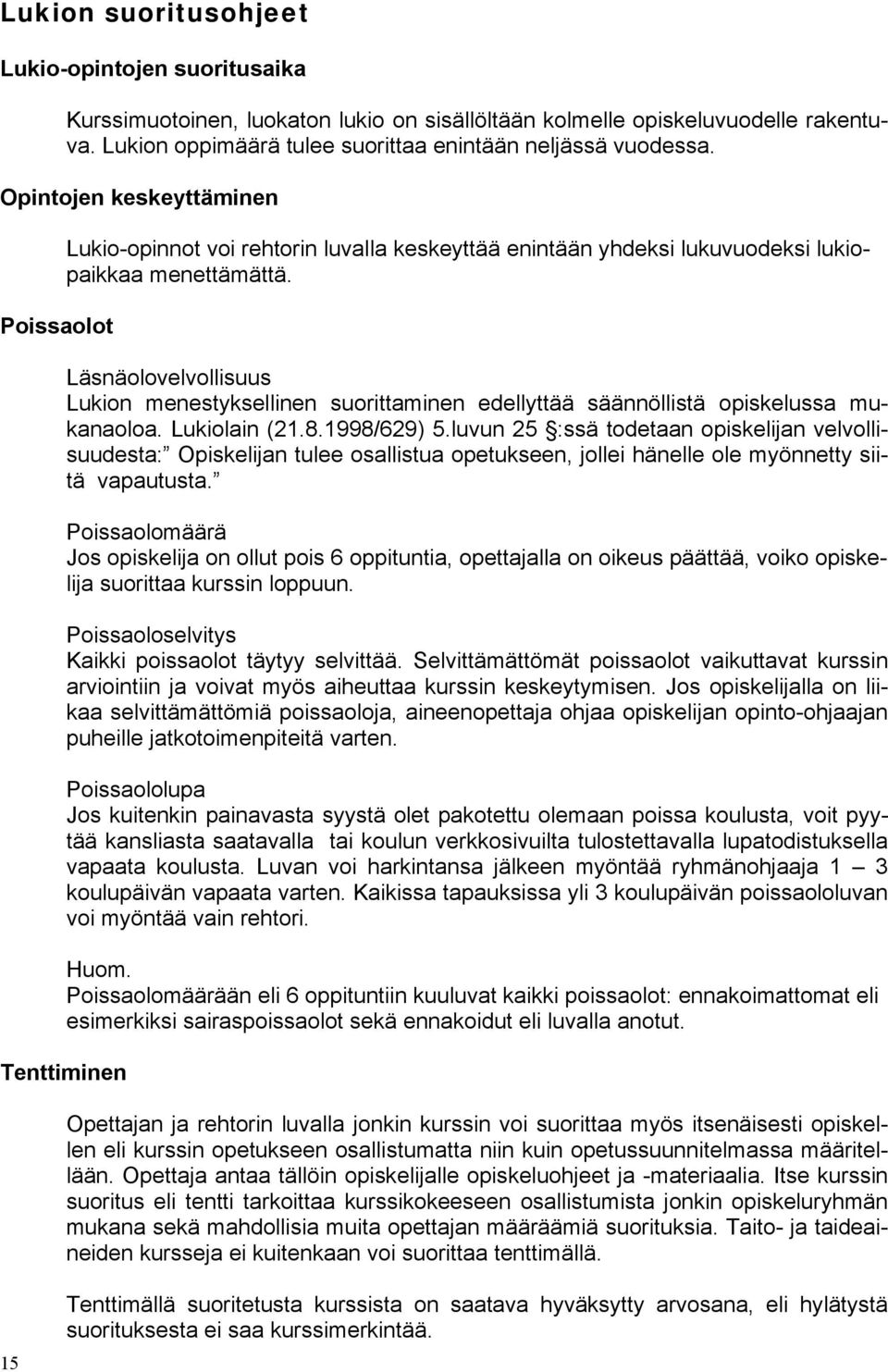 Läsnäolovelvollisuus Lukion menestyksellinen suorittaminen edellyttää säännöllistä opiskelussa mukanaoloa. Lukiolain (21.8.1998/629) 5.