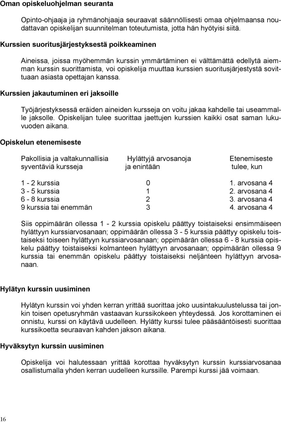 sovittuaan asiasta opettajan kanssa. Kurssien jakautuminen eri jaksoille Työjärjestyksessä eräiden aineiden kursseja on voitu jakaa kahdelle tai useammalle jaksolle.